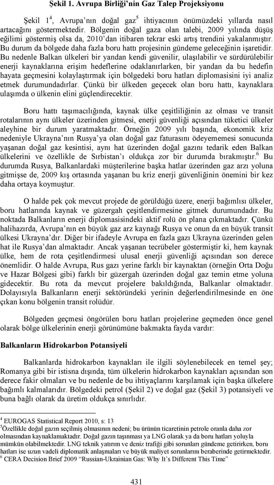 Bu durum da bölgede daha fazla boru hattı projesinin gündeme geleceğinin işaretidir.