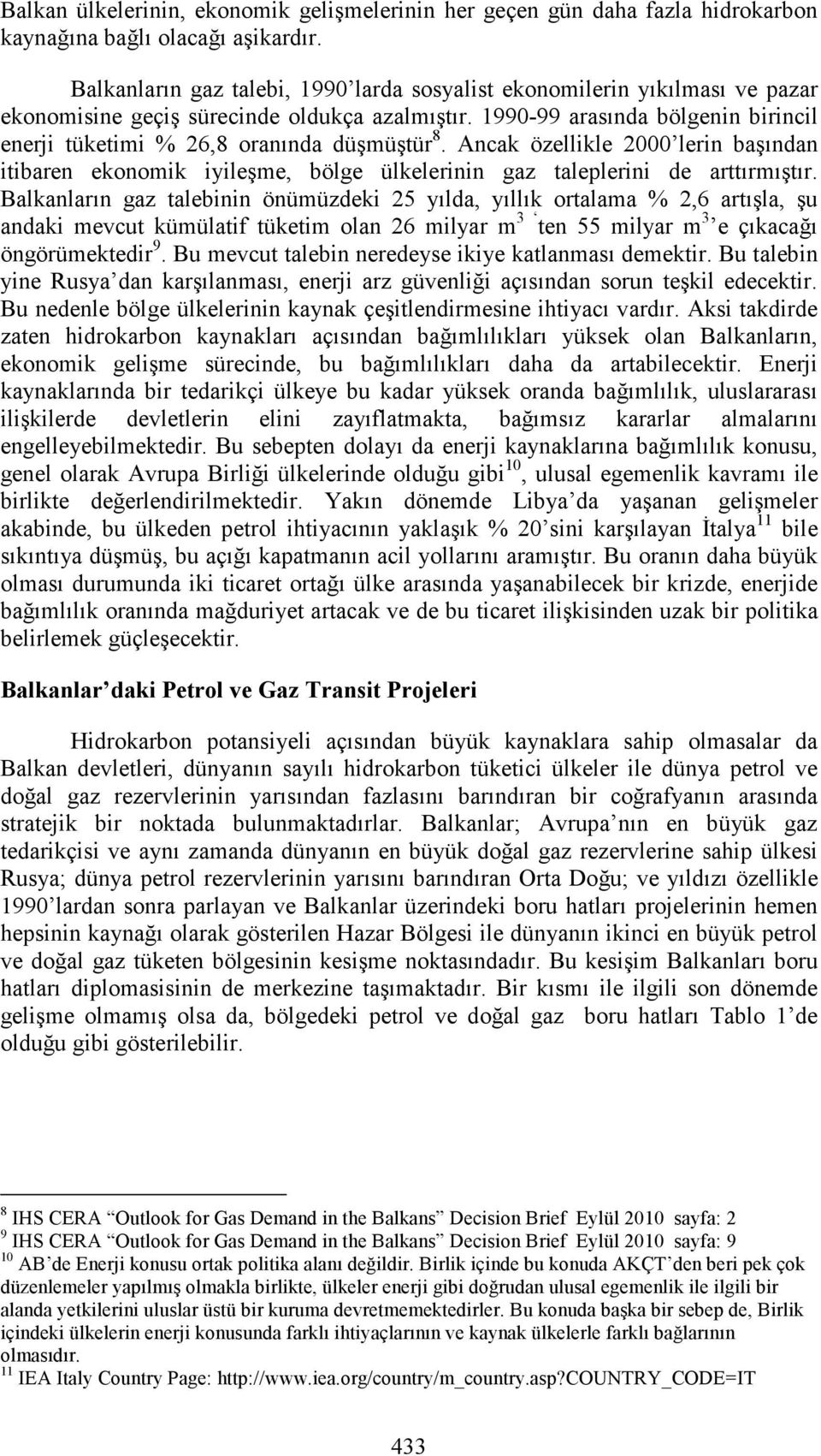 1990-99 arasında bölgenin birincil enerji tüketimi % 26,8 oranında düşmüştür 8. Ancak özellikle 2000 lerin başından itibaren ekonomik iyileşme, bölge ülkelerinin gaz taleplerini de arttırmıştır.