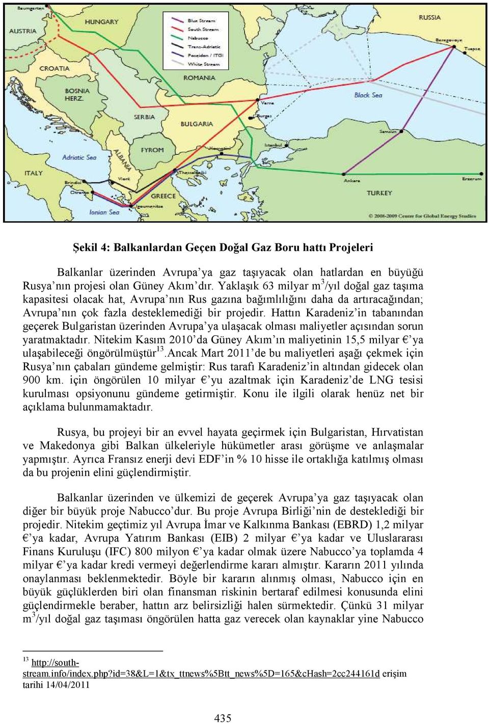 Hattın Karadeniz in tabanından geçerek Bulgaristan üzerinden Avrupa ya ulaşacak olması maliyetler açısından sorun yaratmaktadır.