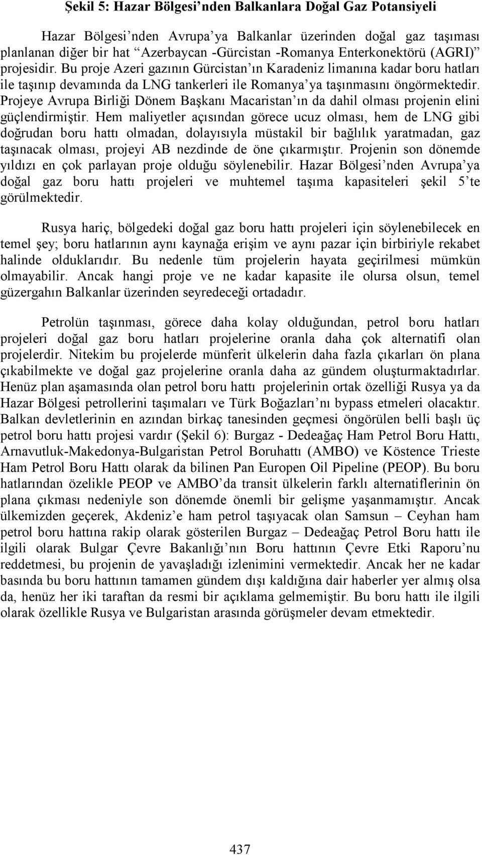 Projeye Avrupa Birliği Dönem Başkanı Macaristan ın da dahil olması projenin elini güçlendirmiştir.