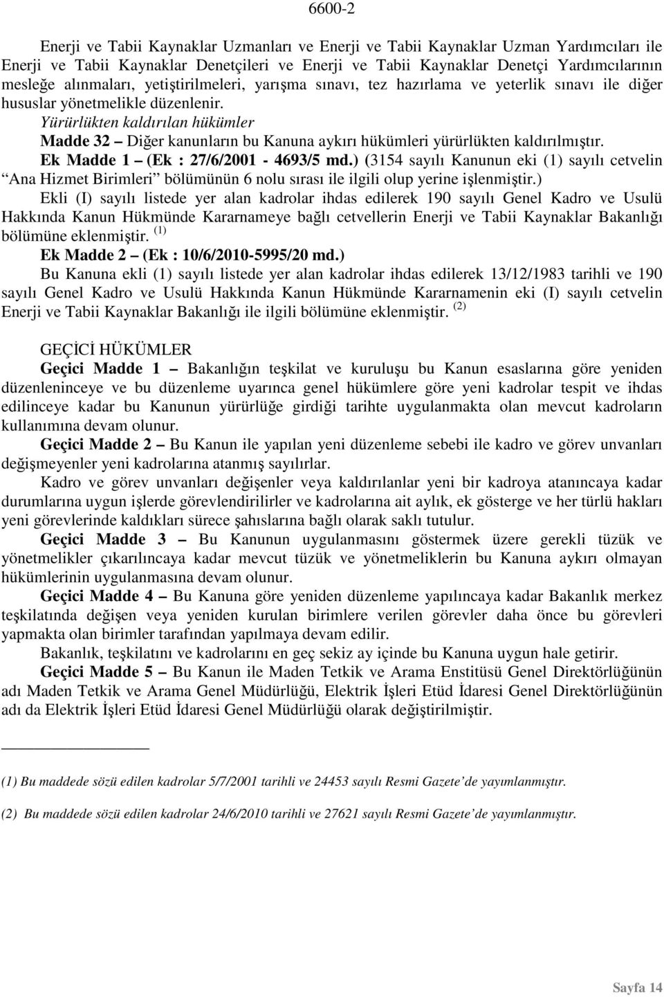 Yürürlükten kaldırılan hükümler Madde 32 Diğer kanunların bu Kanuna aykırı hükümleri yürürlükten kaldırılmıştır. Ek Madde 1 (Ek : 27/6/2001-4693/5 md.