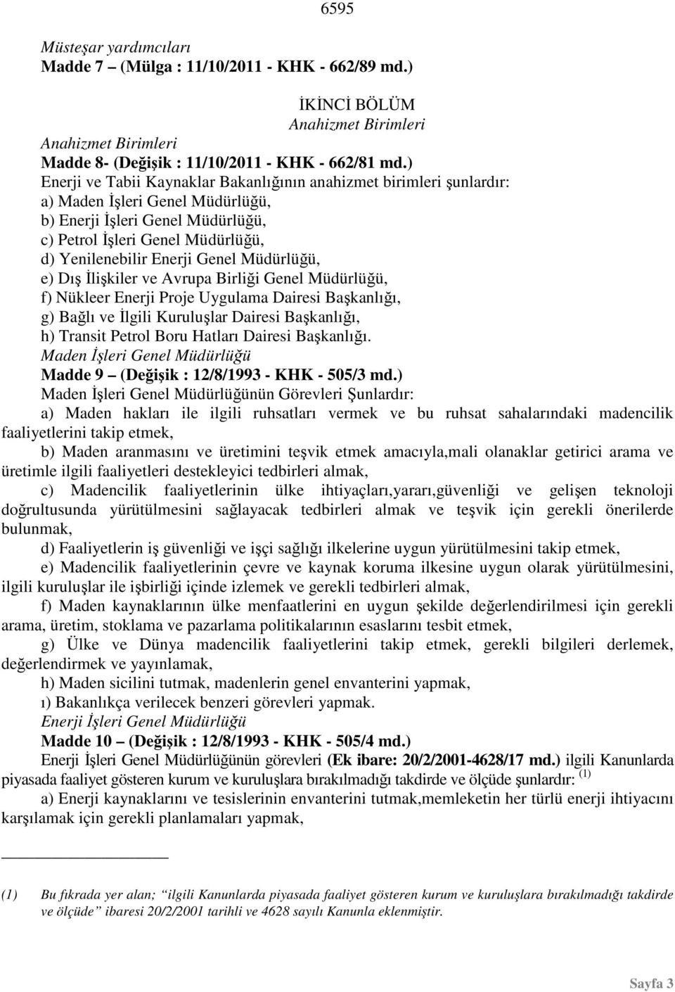 Genel Müdürlüğü, e) Dış İlişkiler ve Avrupa Birliği Genel Müdürlüğü, f) Nükleer Enerji Proje Uygulama Dairesi Başkanlığı, g) Bağlı ve İlgili Kuruluşlar Dairesi Başkanlığı, h) Transit Petrol Boru