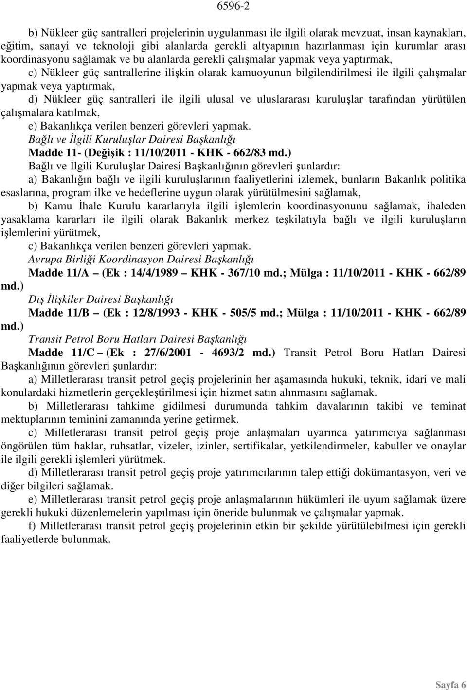 d) Nükleer güç santralleri ile ilgili ulusal ve uluslararası kuruluşlar tarafından yürütülen çalışmalara katılmak, e) Bakanlıkça verilen benzeri görevleri yapmak.