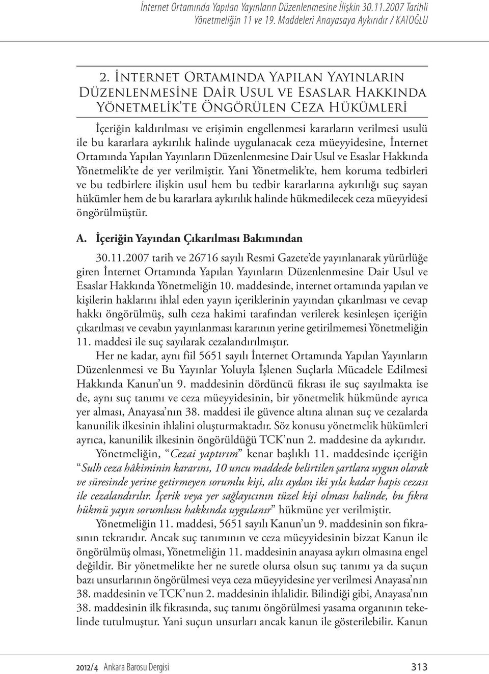 Yani Yönetmelik te, hem koruma tedbirleri ve bu tedbirlere ilişkin usul hem bu tedbir kararlarına aykırılığı suç sayan hükümler hem de bu kararlara aykırılık halinde hükmedilecek ceza müeyyidesi