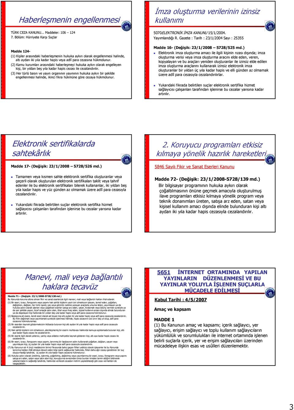 (2) Kamu kurumları arasındaki haberleşmeyi hukuka aykırı olarak engelleyen kişi, bir yıldan beş yıla kadar hapis cezası ile (3) Her türlü basın ve yayın organının yayınının hukuka aykırı bir şekilde