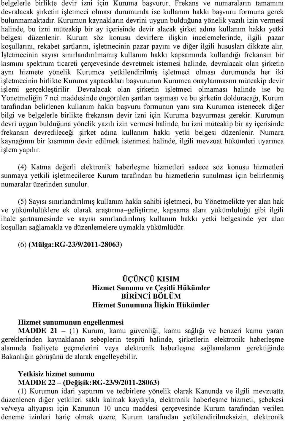 Kurum söz konusu devirlere ilişkin incelemelerinde, ilgili pazar koşullarını, rekabet şartlarını, işletmecinin pazar payını ve diğer ilgili hususları dikkate alır.