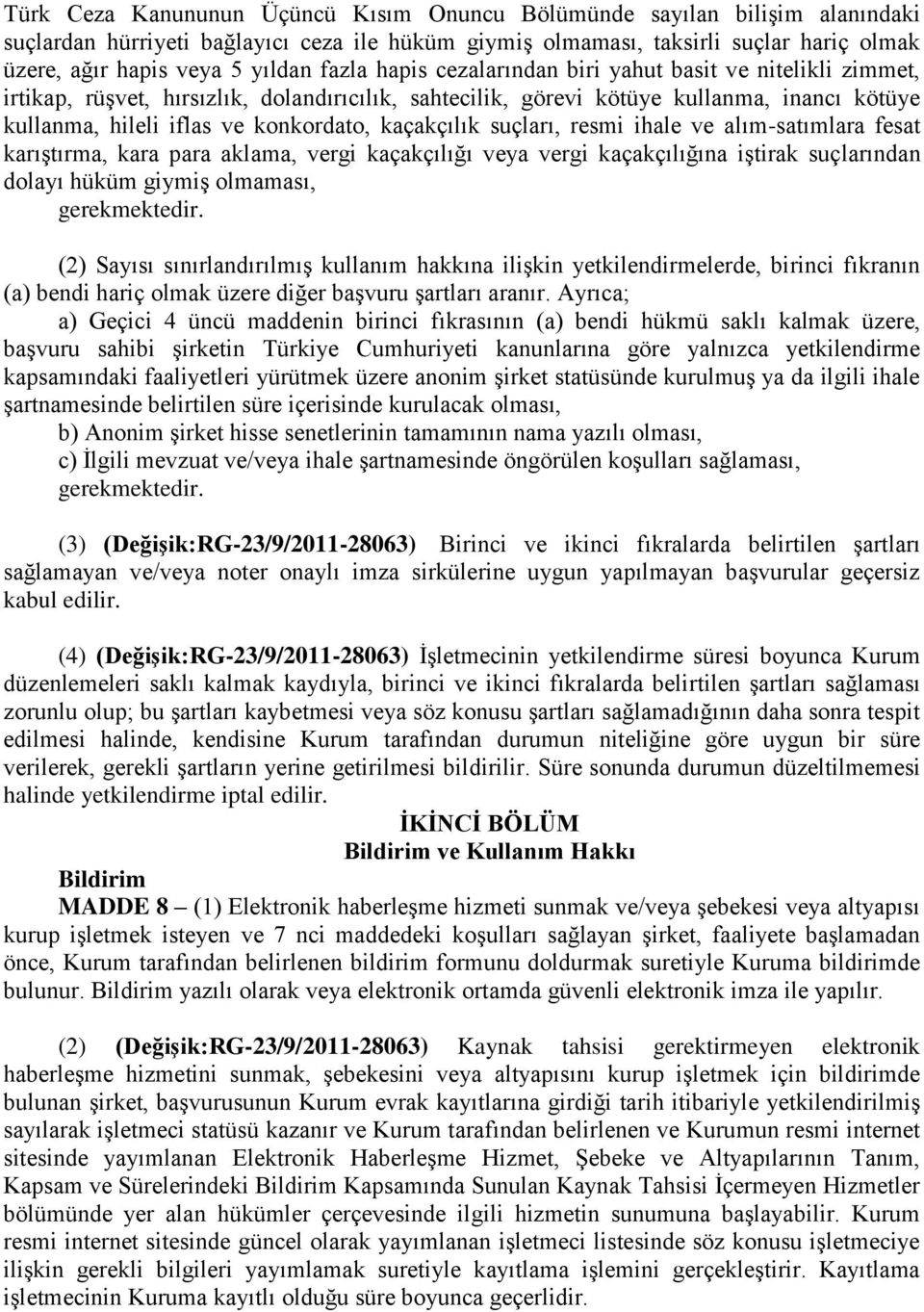 kaçakçılık suçları, resmi ihale ve alım-satımlara fesat karıştırma, kara para aklama, vergi kaçakçılığı veya vergi kaçakçılığına iştirak suçlarından dolayı hüküm giymiş olmaması, gerekmektedir.