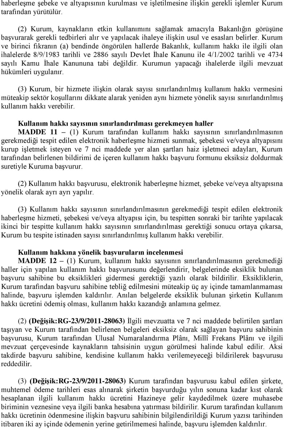 Kurum ve birinci fıkranın (a) bendinde öngörülen hallerde Bakanlık, kullanım hakkı ile ilgili olan ihalelerde 8/9/1983 tarihli ve 2886 sayılı Devlet İhale Kanunu ile 4/1/2002 tarihli ve 4734 sayılı