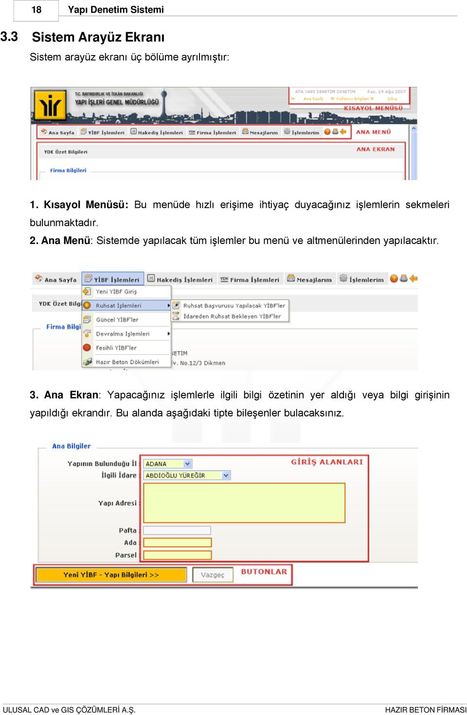 Ana Menü: Sistemde yapılacak tüm işlemler bu menü ve altmenülerinden yapılacaktır. 3.