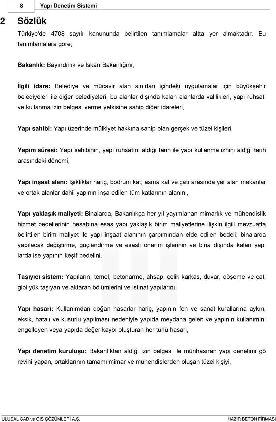 alanlar dışında kalan alanlarda valilikleri, yapı ruhsatı ve kullanma izin belgesi verme yetkisine sahip diğer idareleri, Yapı sahibi: Yapı üzerinde mülkiyet hakkına sahip olan gerçek ve tüzel