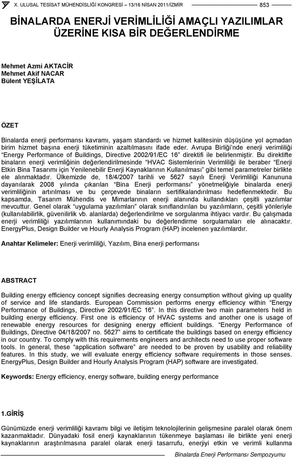 Avrupa Birliği nde enerji verimliliği Energy Performance of Buildings, Directive 2002/91/EC 16 direktifi ile belirlenmiştir.