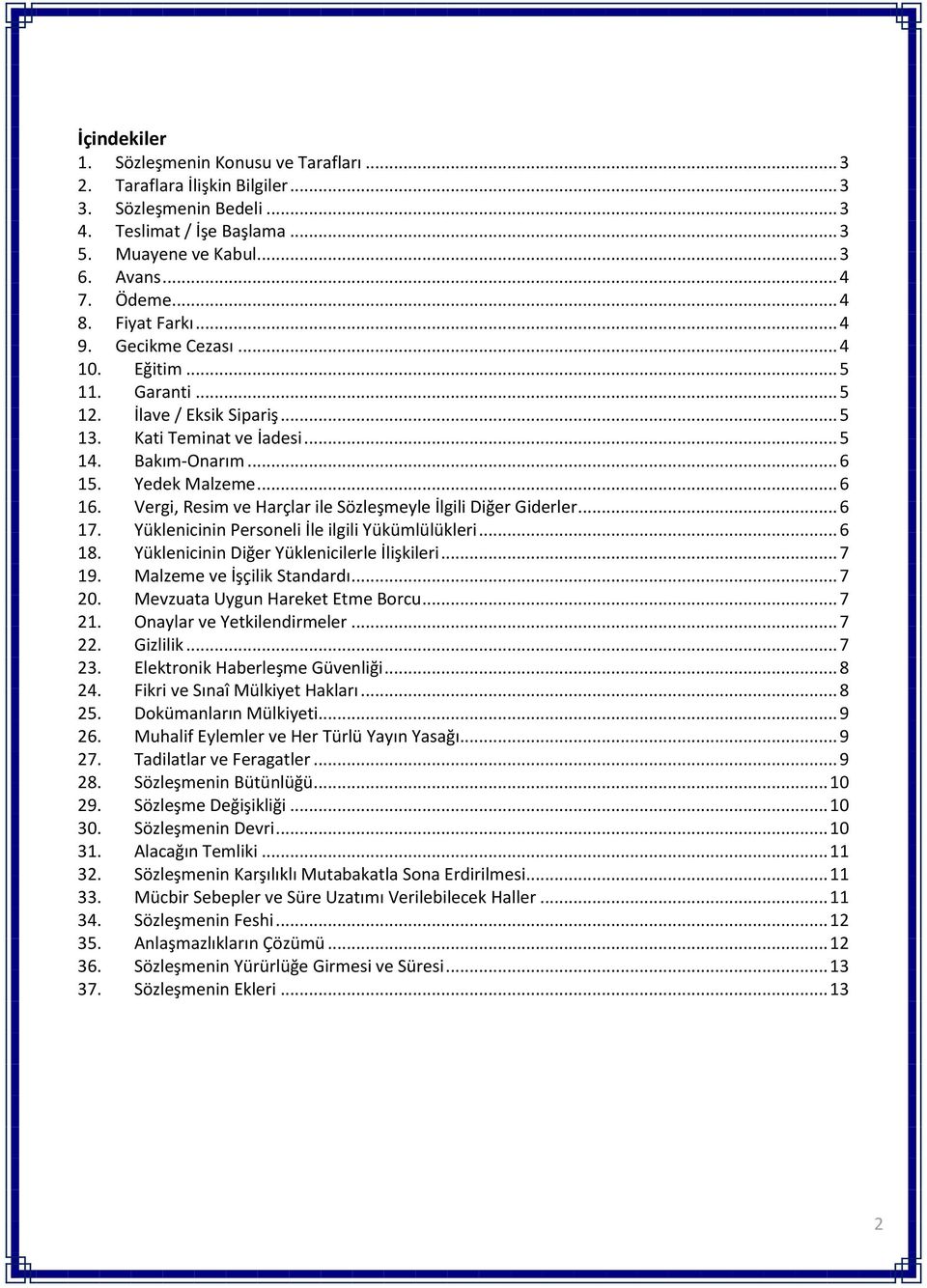 Vergi, Resim ve Harçlar ile Sözleşmeyle İlgili Diğer Giderler... 6 17. Yüklenicinin Personeli İle ilgili Yükümlülükleri... 6 18. Yüklenicinin Diğer Yüklenicilerle İlişkileri... 7 19.