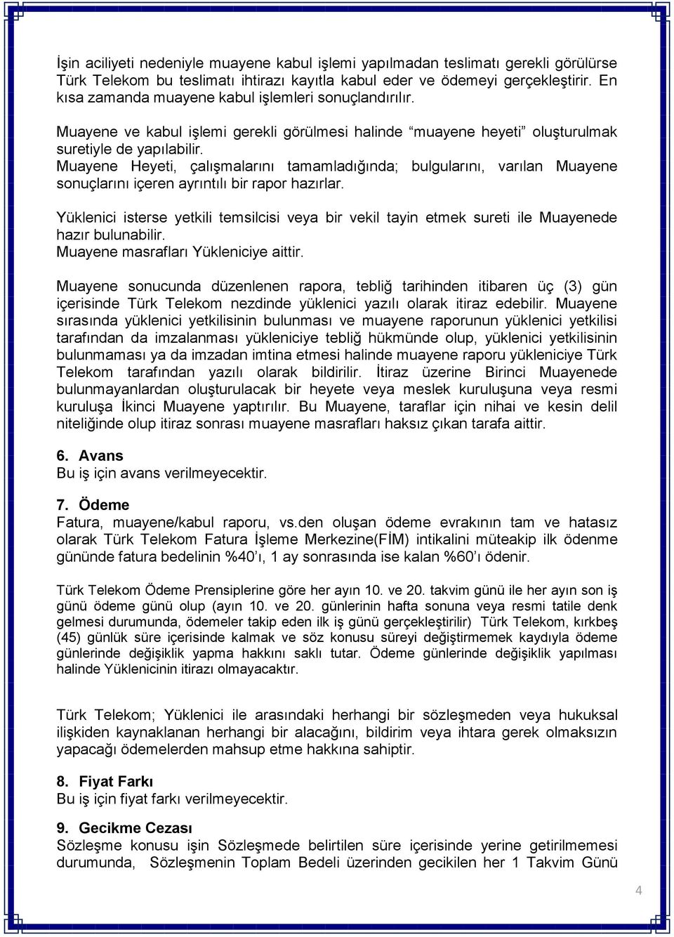 Muayene Heyeti, çalışmalarını tamamladığında; bulgularını, varılan Muayene sonuçlarını içeren ayrıntılı bir rapor hazırlar.