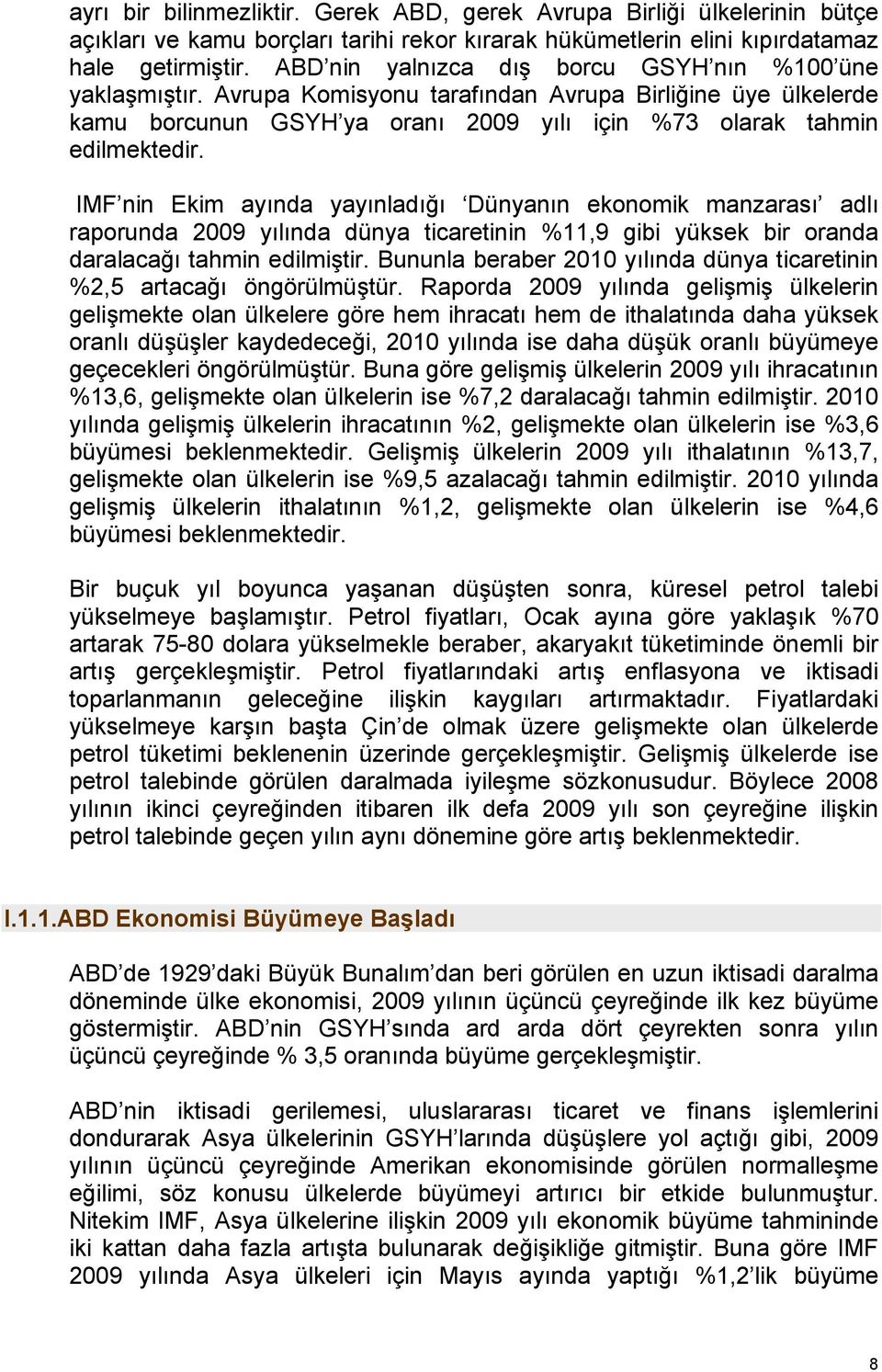 IMF nin Ekim ayında yayınladığı Dünyanın ekonomik manzarası adlı raporunda 2009 yılında dünya ticaretinin %11,9 gibi yüksek bir oranda daralacağı tahmin edilmiştir.