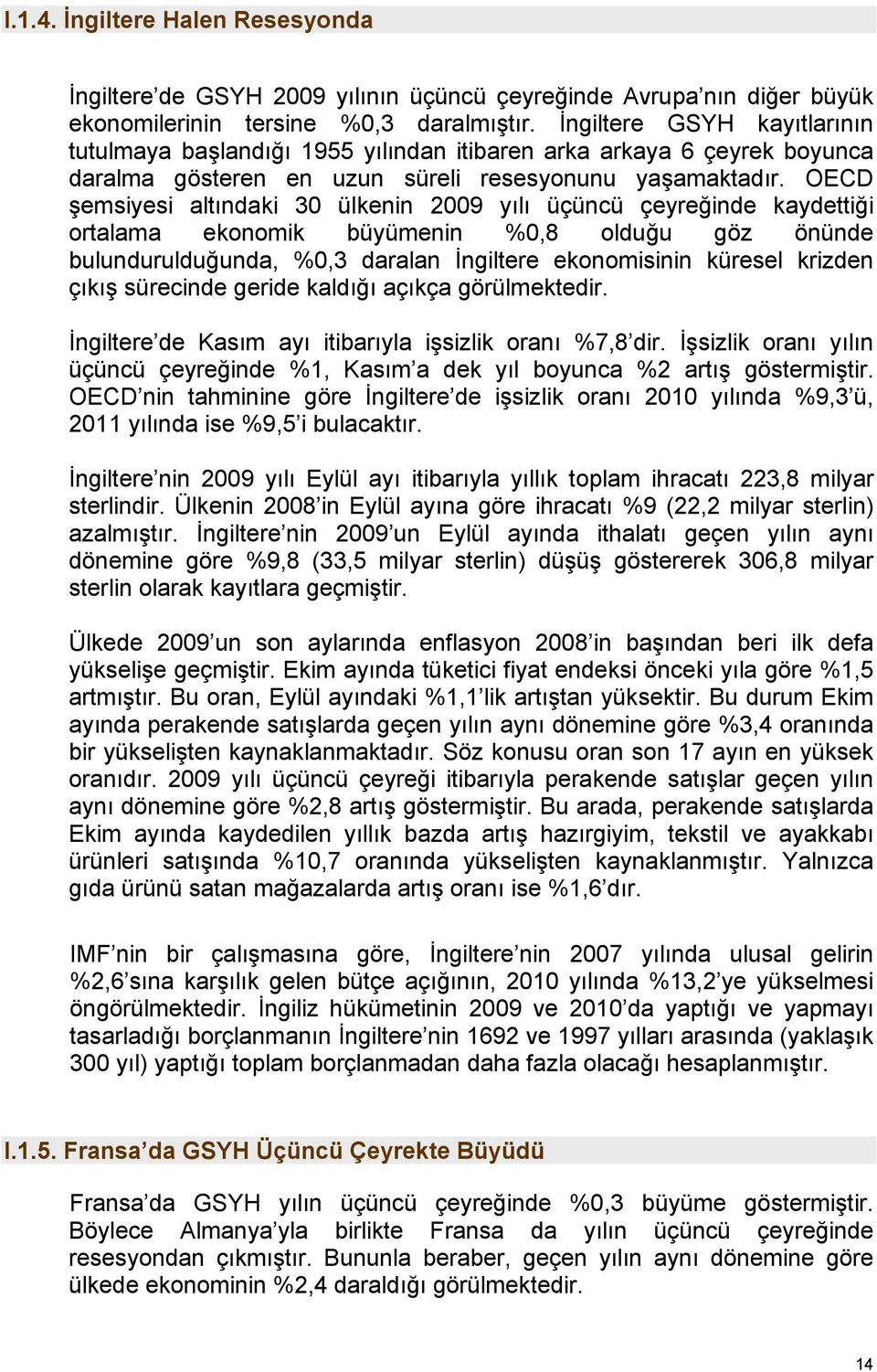 OECD şemsiyesi altındaki 30 ülkenin 2009 yılı üçüncü çeyreğinde kaydettiği ortalama ekonomik büyümenin %0,8 olduğu göz önünde bulundurulduğunda, %0,3 daralan İngiltere ekonomisinin küresel krizden