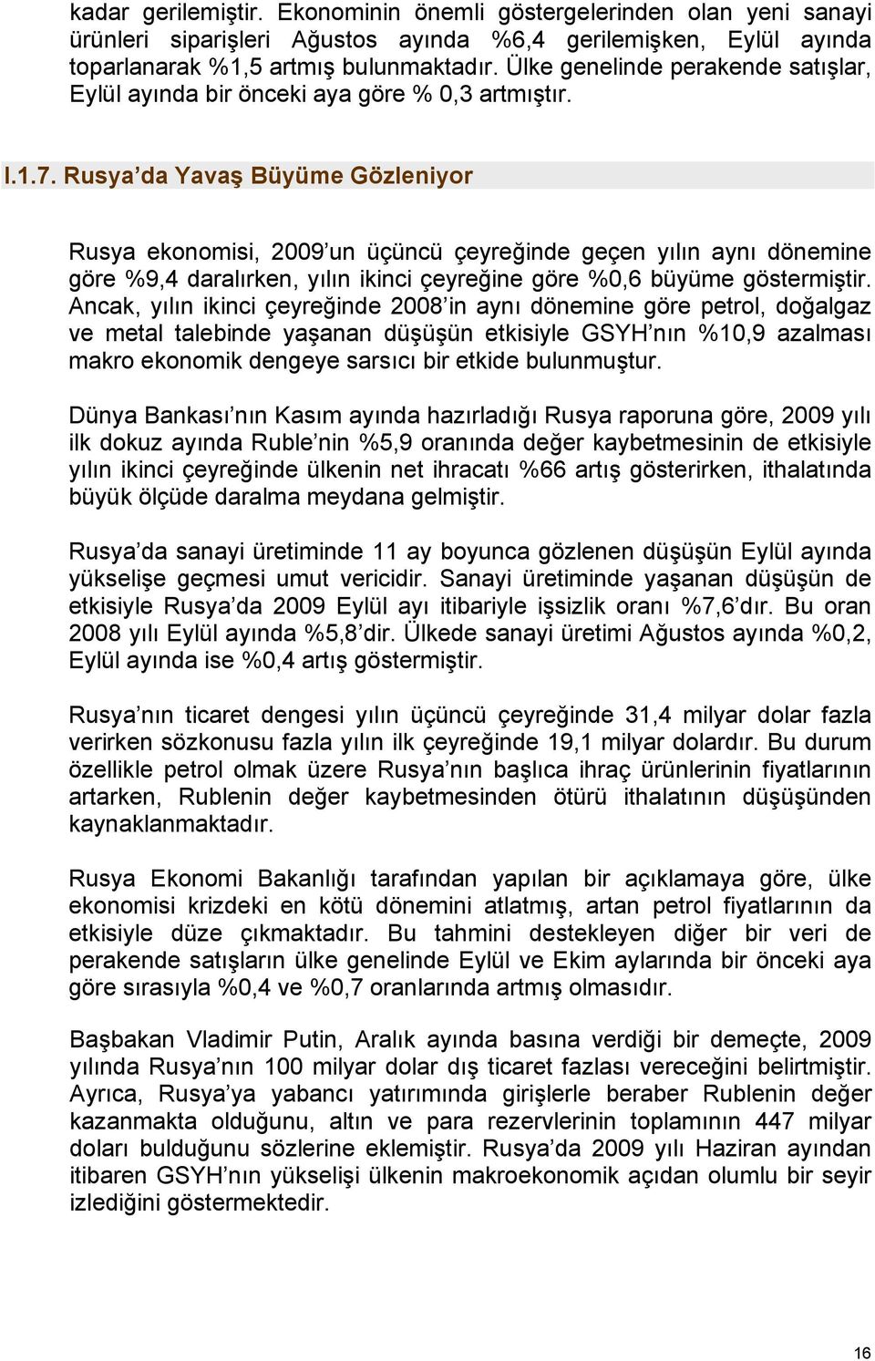 Rusya da Yavaş Büyüme Gözleniyor Rusya ekonomisi, 2009 un üçüncü çeyreğinde geçen yılın aynı dönemine göre %9,4 daralırken, yılın ikinci çeyreğine göre %0,6 büyüme göstermiştir.