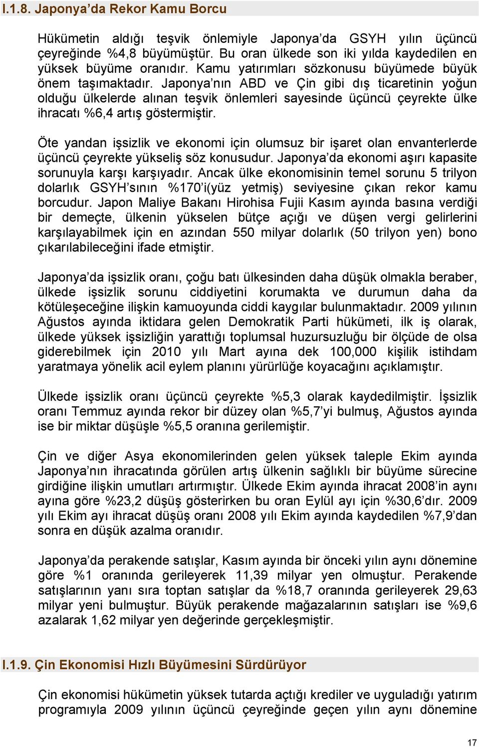 Japonya nın ABD ve Çin gibi dış ticaretinin yoğun olduğu ülkelerde alınan teşvik önlemleri sayesinde üçüncü çeyrekte ülke ihracatı %6,4 artış göstermiştir.