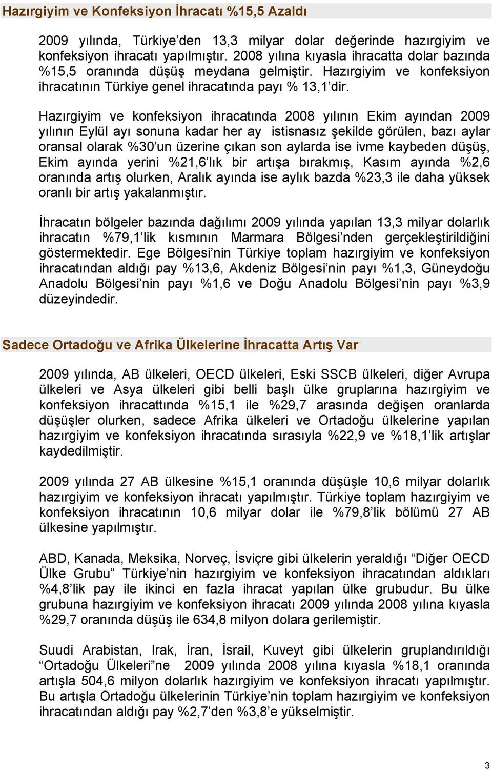 Hazırgiyim ve konfeksiyon ihracatında 2008 yılının Ekim ayından 2009 yılının Eylül ayı sonuna kadar her ay istisnasız şekilde görülen, bazı aylar oransal olarak %30 un üzerine çıkan son aylarda ise