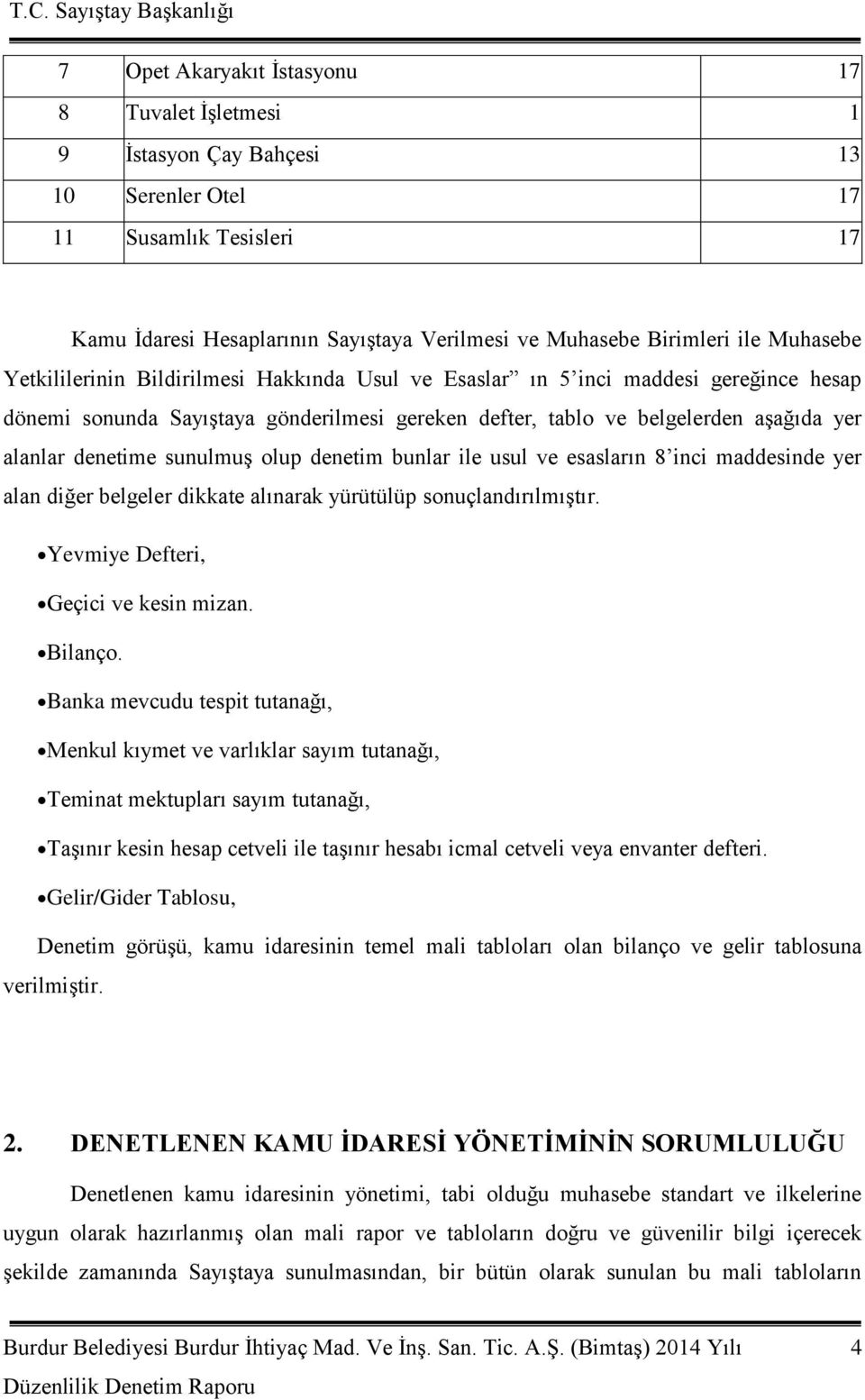 sunulmuģ olup denetim bunlar ile usul ve esasların 8 inci maddesinde yer alan diğer belgeler dikkate alınarak yürütülüp sonuçlandırılmıģtır. Yevmiye Defteri, Geçici ve kesin mizan. Bilanço.