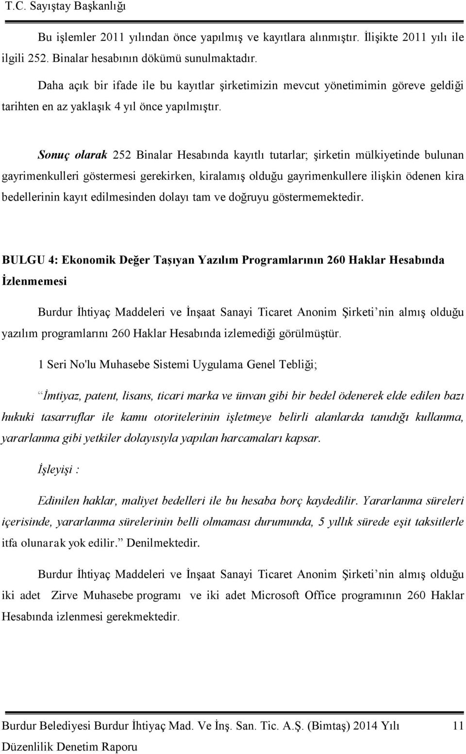 Sonuç olarak 252 Binalar Hesabında kayıtlı tutarlar; Ģirketin mülkiyetinde bulunan gayrimenkulleri göstermesi gerekirken, kiralamıģ olduğu gayrimenkullere iliģkin ödenen kira bedellerinin kayıt