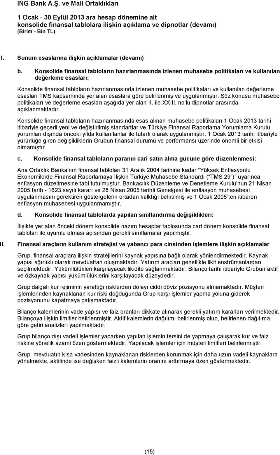 değerleme esasları TMS kapsamında yer alan esaslara göre belirlenmiş ve uygulanmıştır. Söz konusu muhasebe politikaları ve değerleme esasları aşağıda yer alan II. ile XXIII.