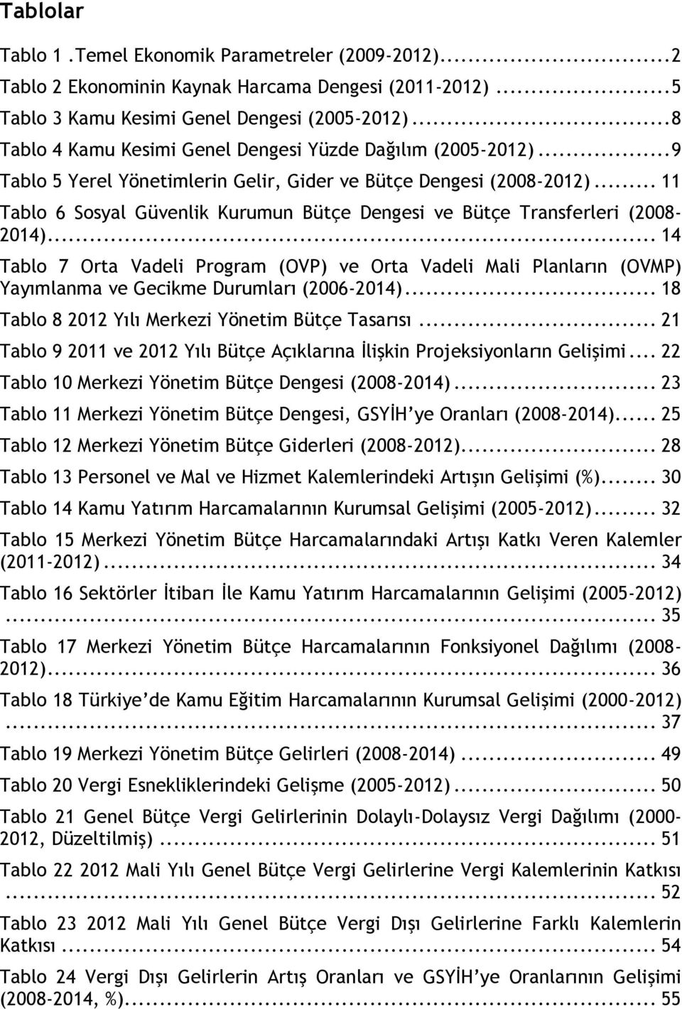 .. 11 Tablo 6 Sosyal Güvenlik Kurumun Bütçe Dengesi ve Bütçe Transferleri (2008-2014).