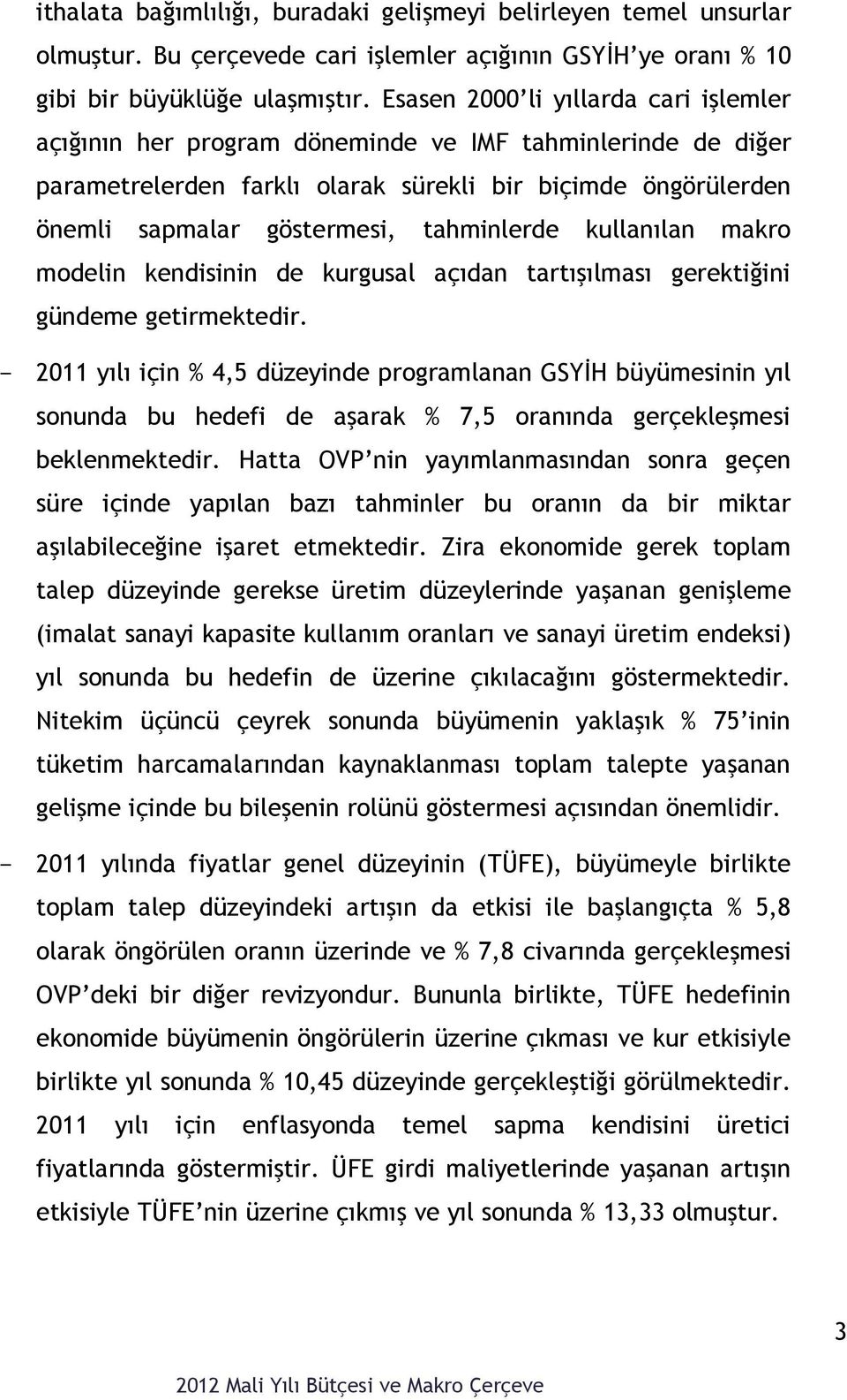 tahminlerde kullanılan makro modelin kendisinin de kurgusal açıdan tartışılması gerektiğini gündeme getirmektedir.