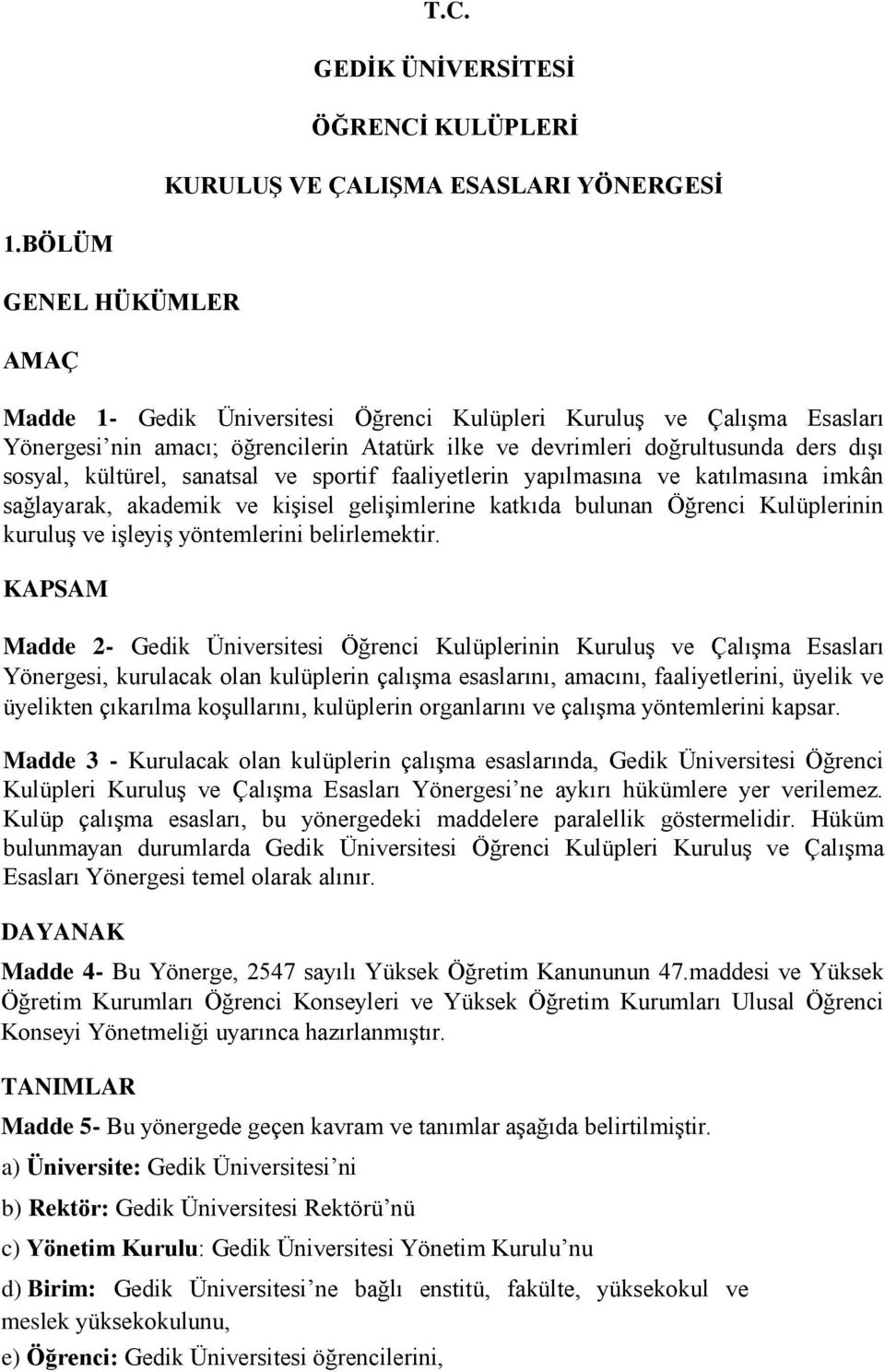 kültürel, sanatsal ve sportif faaliyetlerin yapılmasına ve katılmasına imkân sağlayarak, akademik ve kişisel gelişimlerine katkıda bulunan Öğrenci Kulüplerinin kuruluş ve işleyiş yöntemlerini