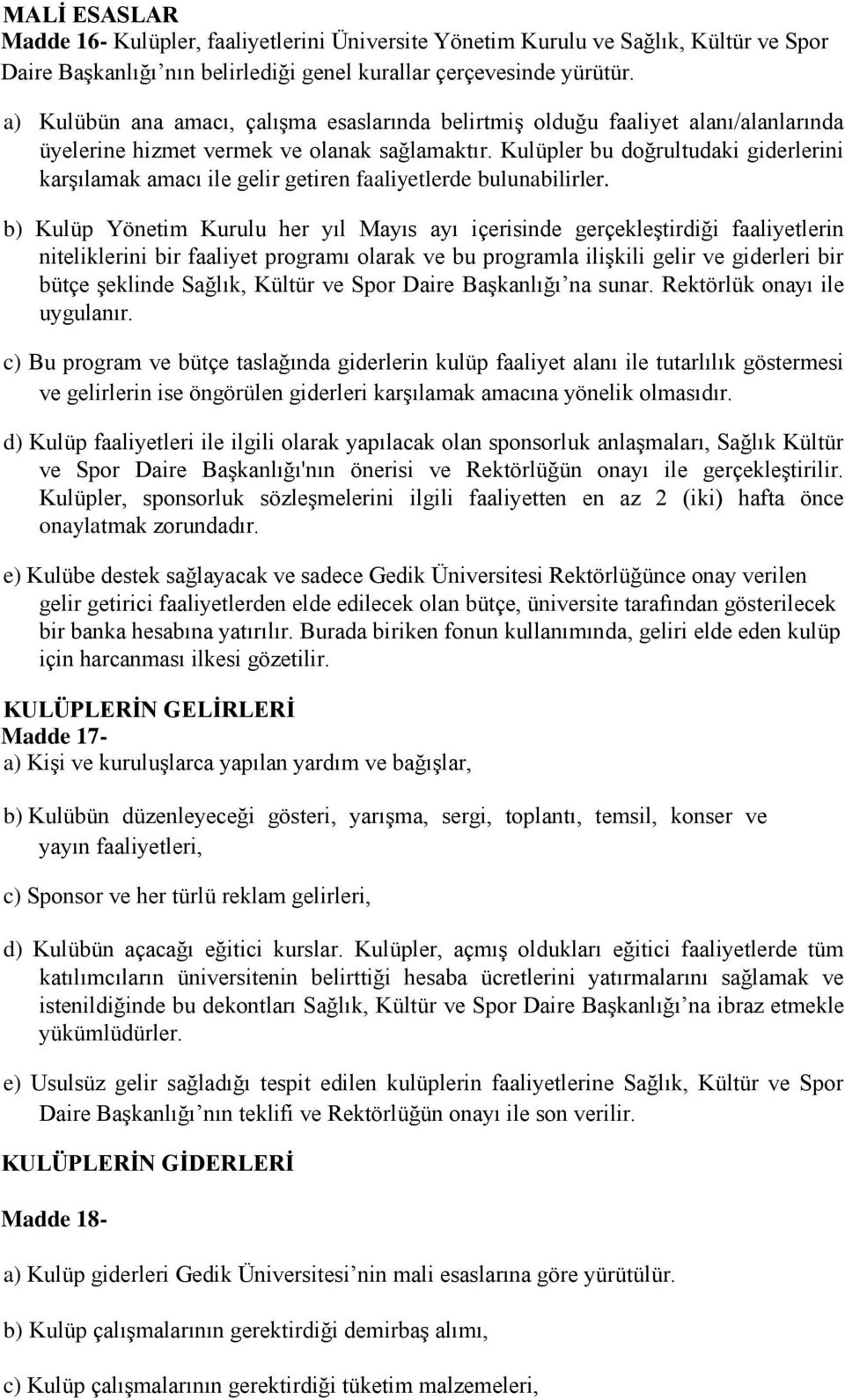 Kulüpler bu doğrultudaki giderlerini karşılamak amacı ile gelir getiren faaliyetlerde bulunabilirler.