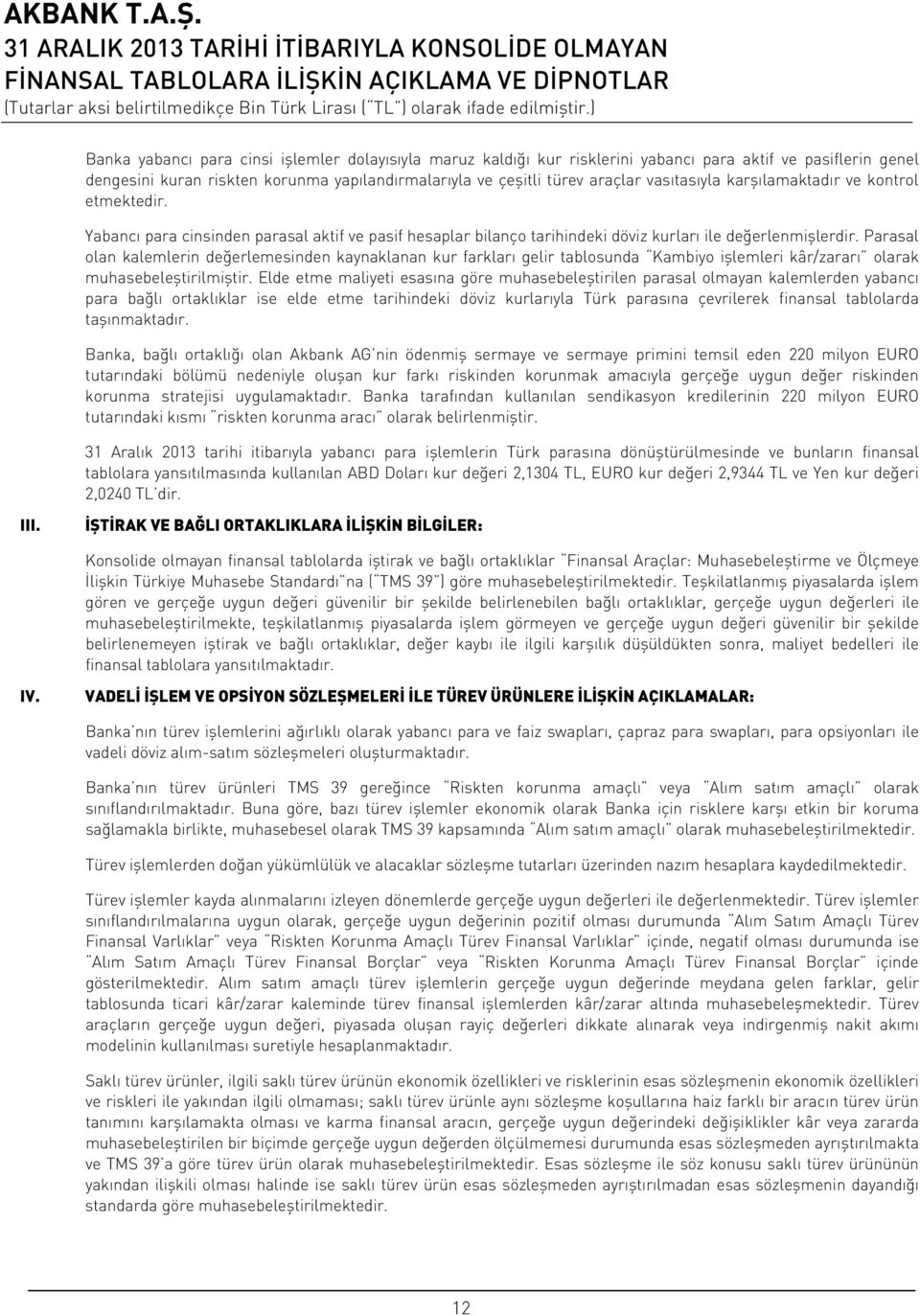 Parasal olan kalemlerin değerlemesinden kaynaklanan kur farkları gelir tablosunda Kambiyo işlemleri kâr/zararı olarak muhasebeleştirilmiştir.