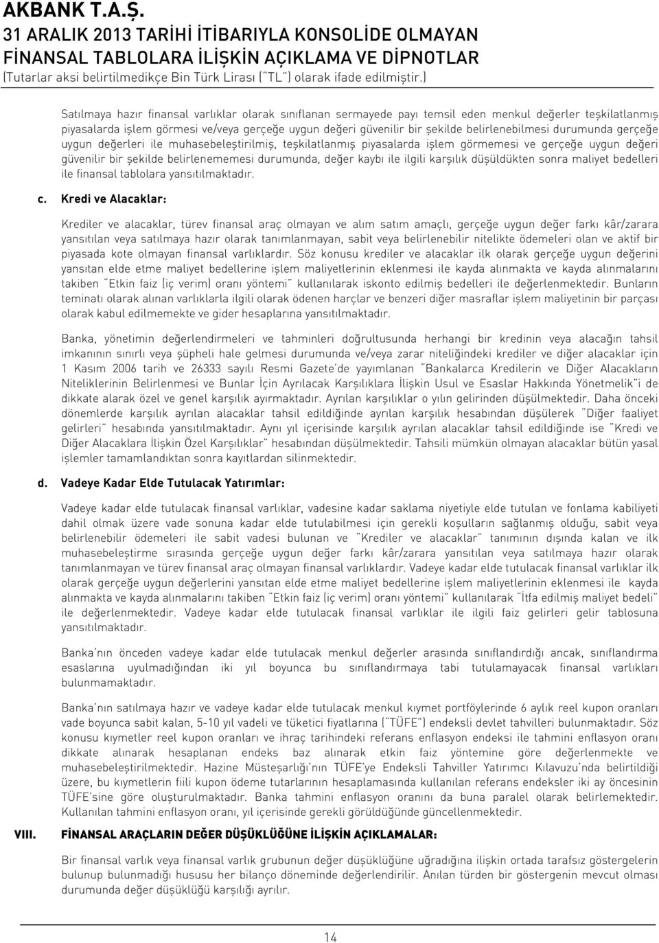 kaybı ile ilgili karşılık düşüldükten sonra maliyet bedelleri ile finansal tablolara yansıtılmaktadır. c.