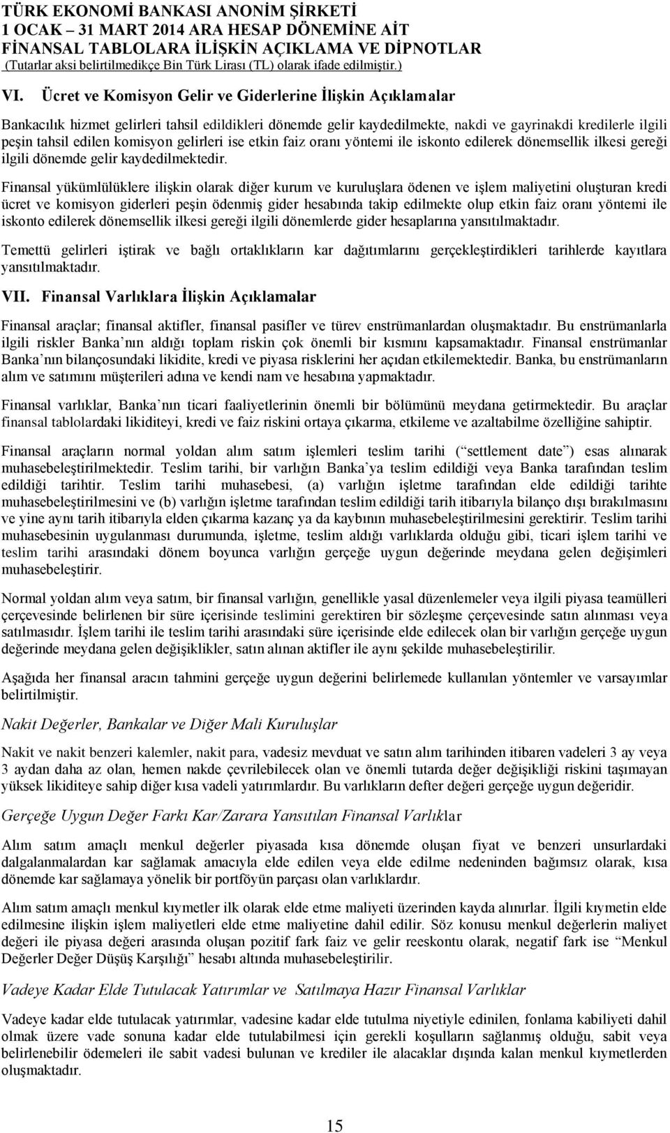 Finansal yükümlülüklere ilişkin olarak diğer kurum ve kuruluşlara ödenen ve işlem maliyetini oluşturan kredi ücret ve komisyon giderleri peşin ödenmiş gider hesabında takip edilmekte olup etkin faiz