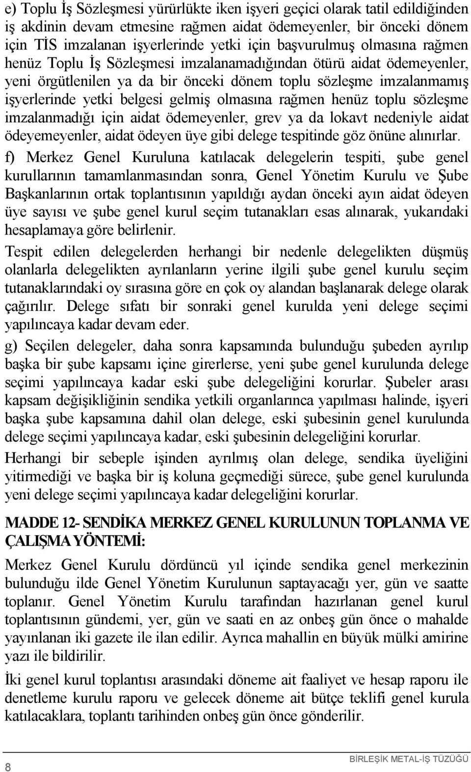 gelmiş olmasına rağmen henüz toplu sözleşme imzalanmadığı için aidat ödemeyenler, grev ya da lokavt nedeniyle aidat ödeyemeyenler, aidat ödeyen üye gibi delege tespitinde göz önüne alınırlar.