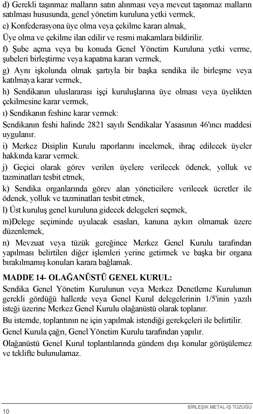 f) Şube açma veya bu konuda Genel Yönetim Kuruluna yetki verme, şubeleri birleştirme veya kapatma kararı vermek, g) Aynı işkolunda olmak şartıyla bir başka sendika ile birleşme veya katılmaya karar