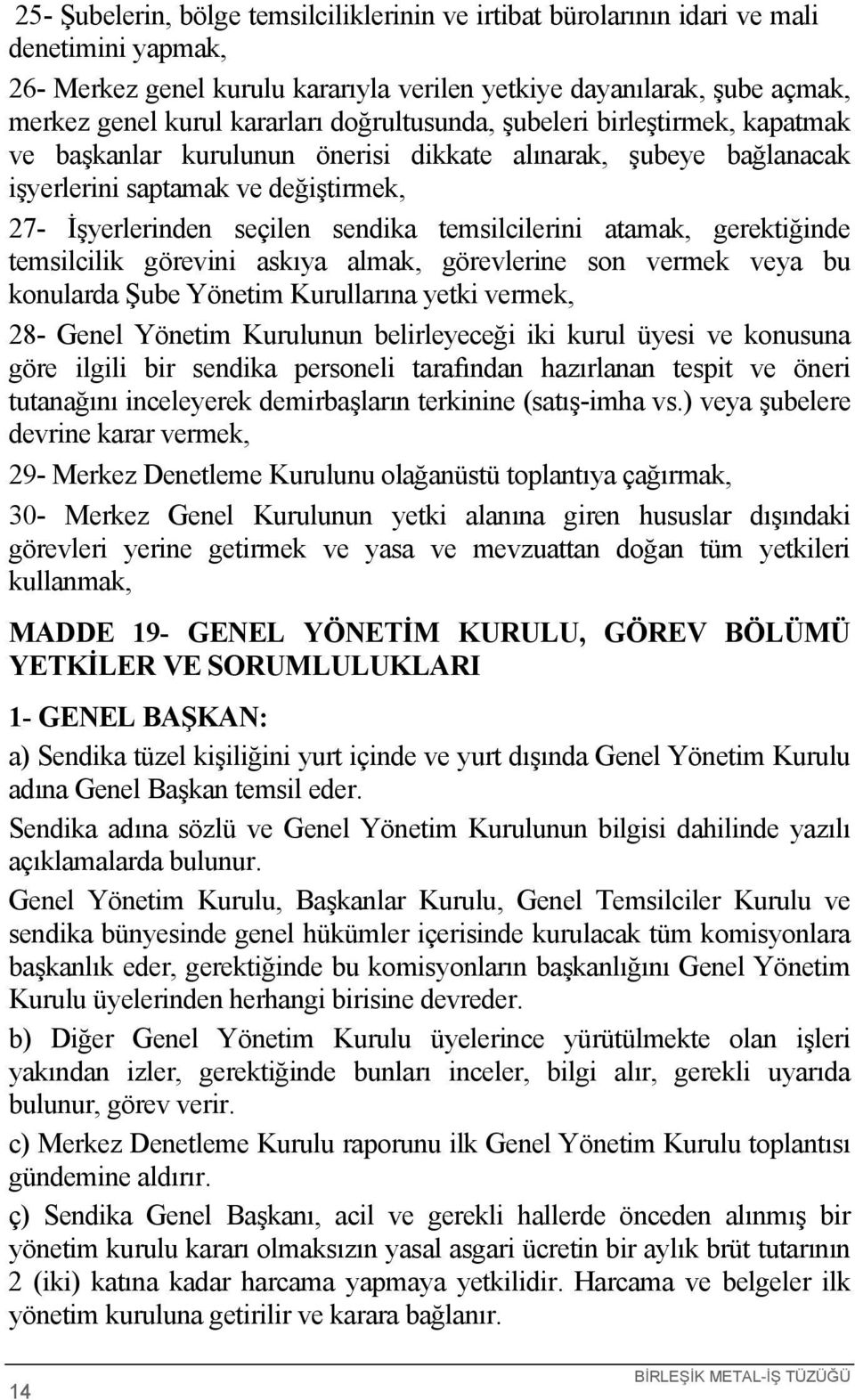 atamak, gerektiğinde temsilcilik görevini askıya almak, görevlerine son vermek veya bu konularda Şube Yönetim Kurullarına yetki vermek, 28- Genel Yönetim Kurulunun belirleyeceği iki kurul üyesi ve