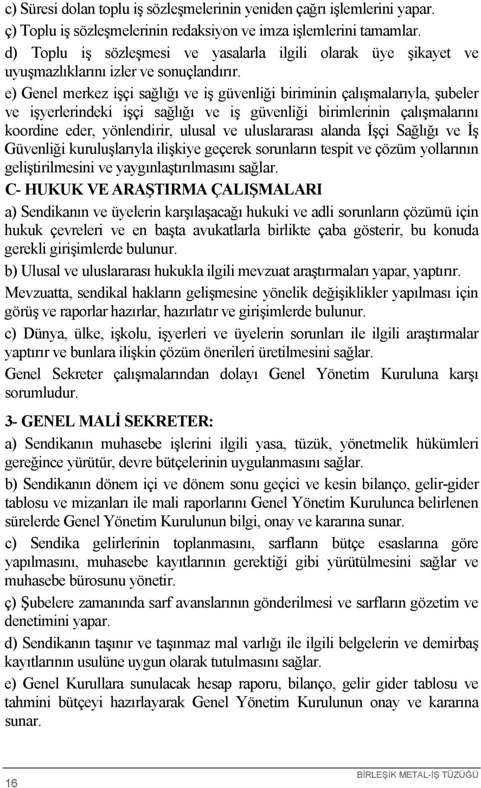 e) Genel merkez işçi sağlığı ve iş güvenliği biriminin çalışmalarıyla, şubeler ve işyerlerindeki işçi sağlığı ve iş güvenliği birimlerinin çalışmalarını koordine eder, yönlendirir, ulusal ve