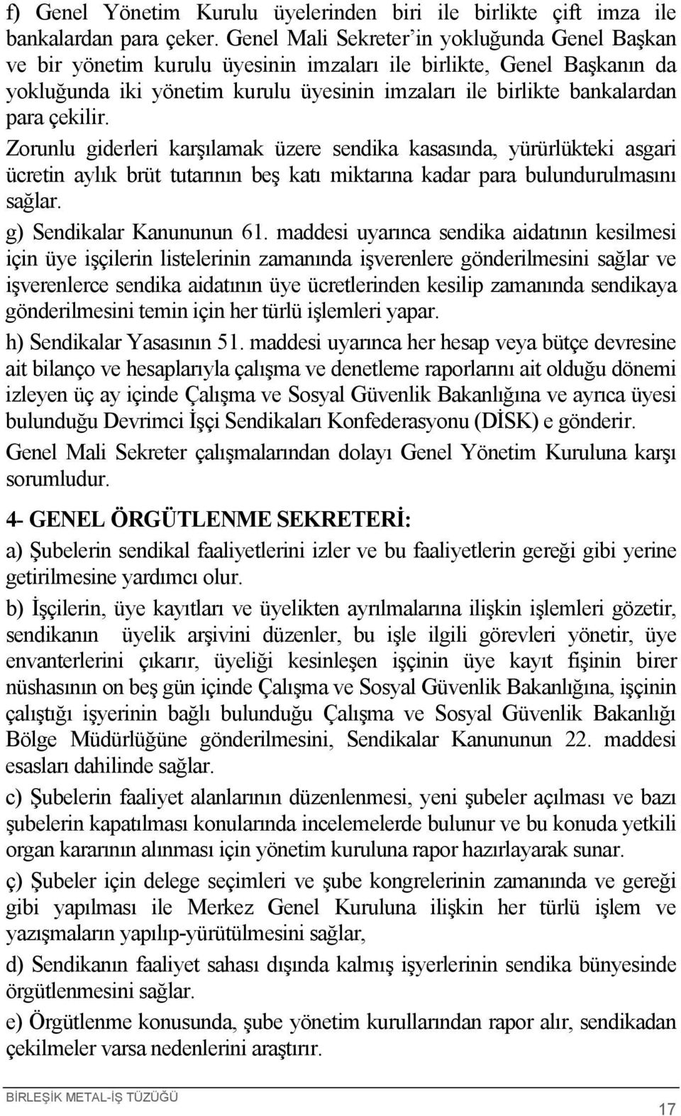 çekilir. Zorunlu giderleri karşılamak üzere sendika kasasında, yürürlükteki asgari ücretin aylık brüt tutarının beş katı miktarına kadar para bulundurulmasını sağlar. g) Sendikalar Kanununun 61.