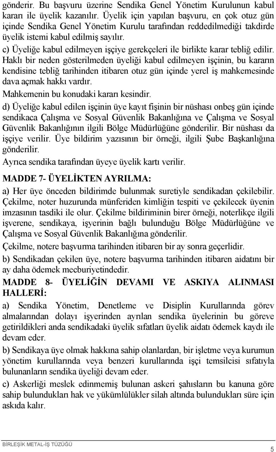 c) Üyeliğe kabul edilmeyen işçiye gerekçeleri ile birlikte karar tebliğ edilir.