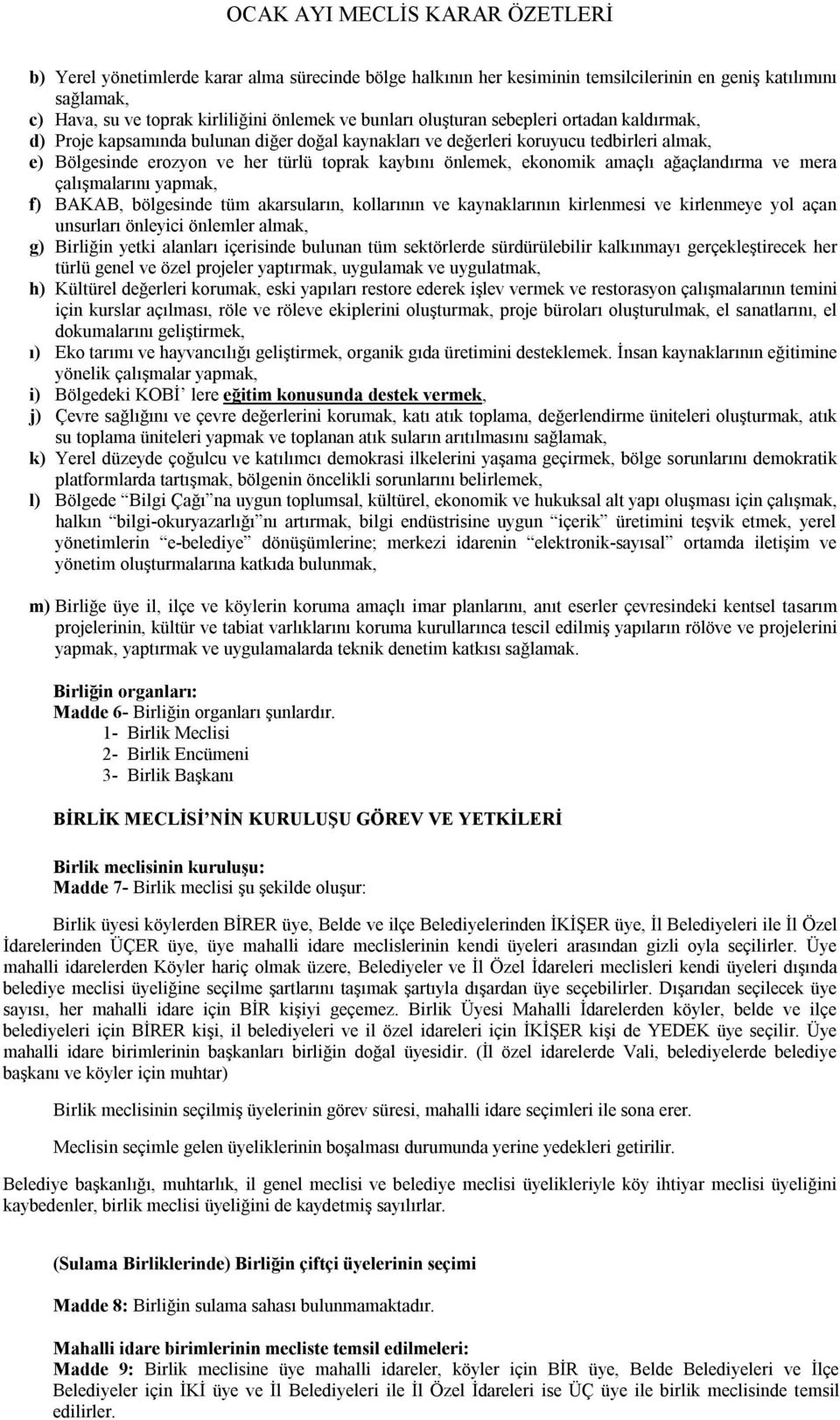 çalışmalarını yapmak, f) BAKAB, bölgesinde tüm akarsuların, kollarının ve kaynaklarının kirlenmesi ve kirlenmeye yol açan unsurları önleyici önlemler almak, g) Birliğin yetki alanları içerisinde