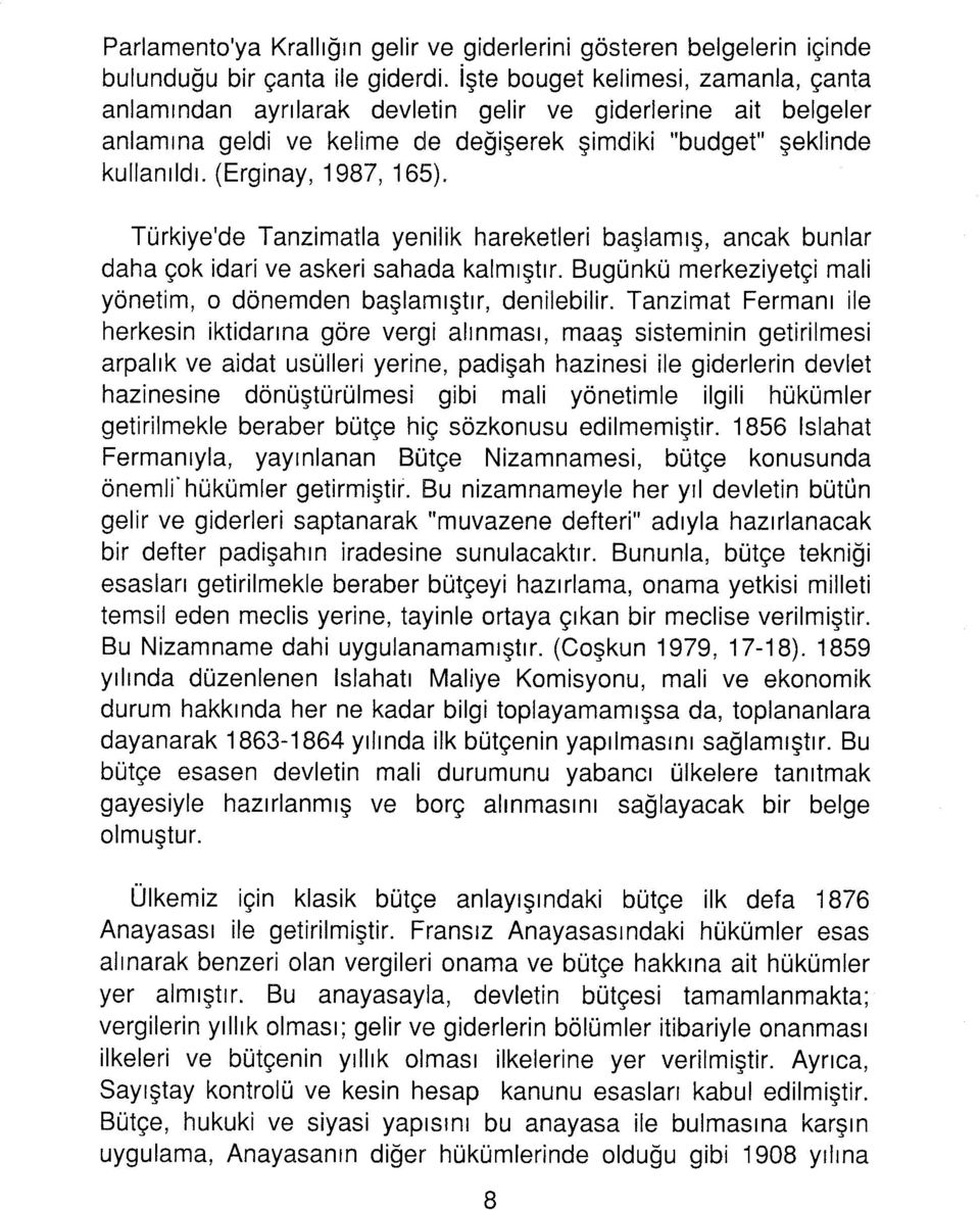 Türkiye'de Tanzimatla yenilik hareketleri başlamış, ancak bunlar daha çk idari ve askeri sahada kalmıştır. Bugünkü merkeziyetçi mali yönetim, dönemden başlamıştır, denilebilir.