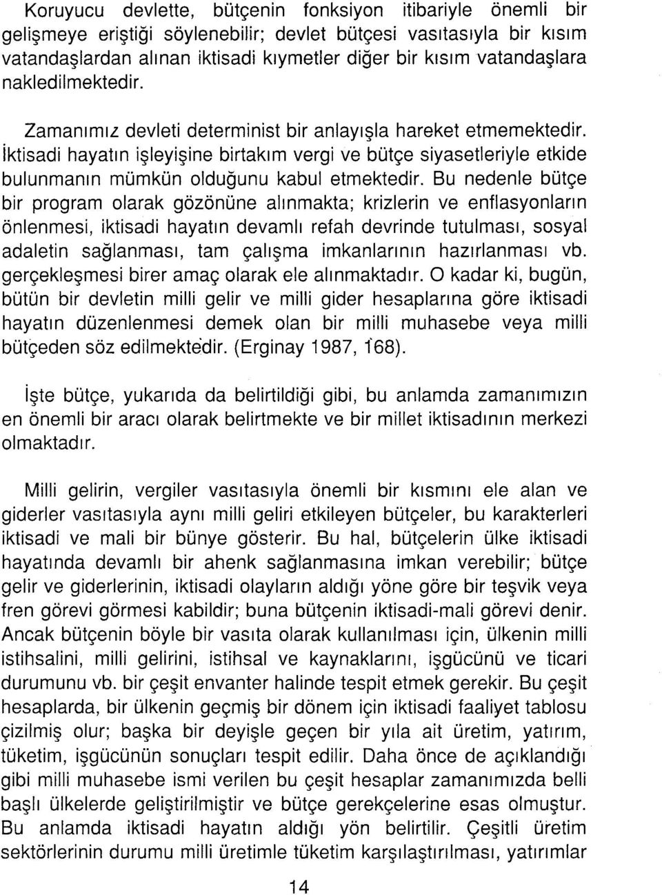 İktisadi hayatın işleyişine birtakım vergi ve bütçe siyasetleriyle etkide bulunmanın mümkün lduğunu kabul etmektedir.