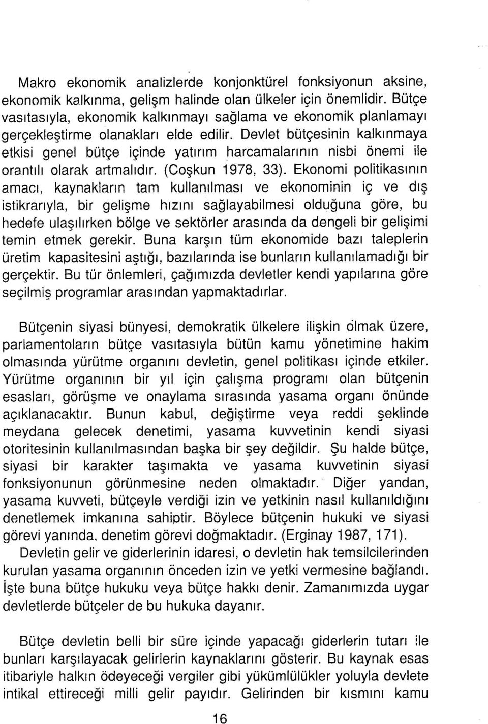 Devlet bütçesinin kalkınmaya etkisi genel bütçe içinde yatınm harcamalarının nisbi önemi ile rantılı larak artmalıdır. (Cşkun 1978, 33).