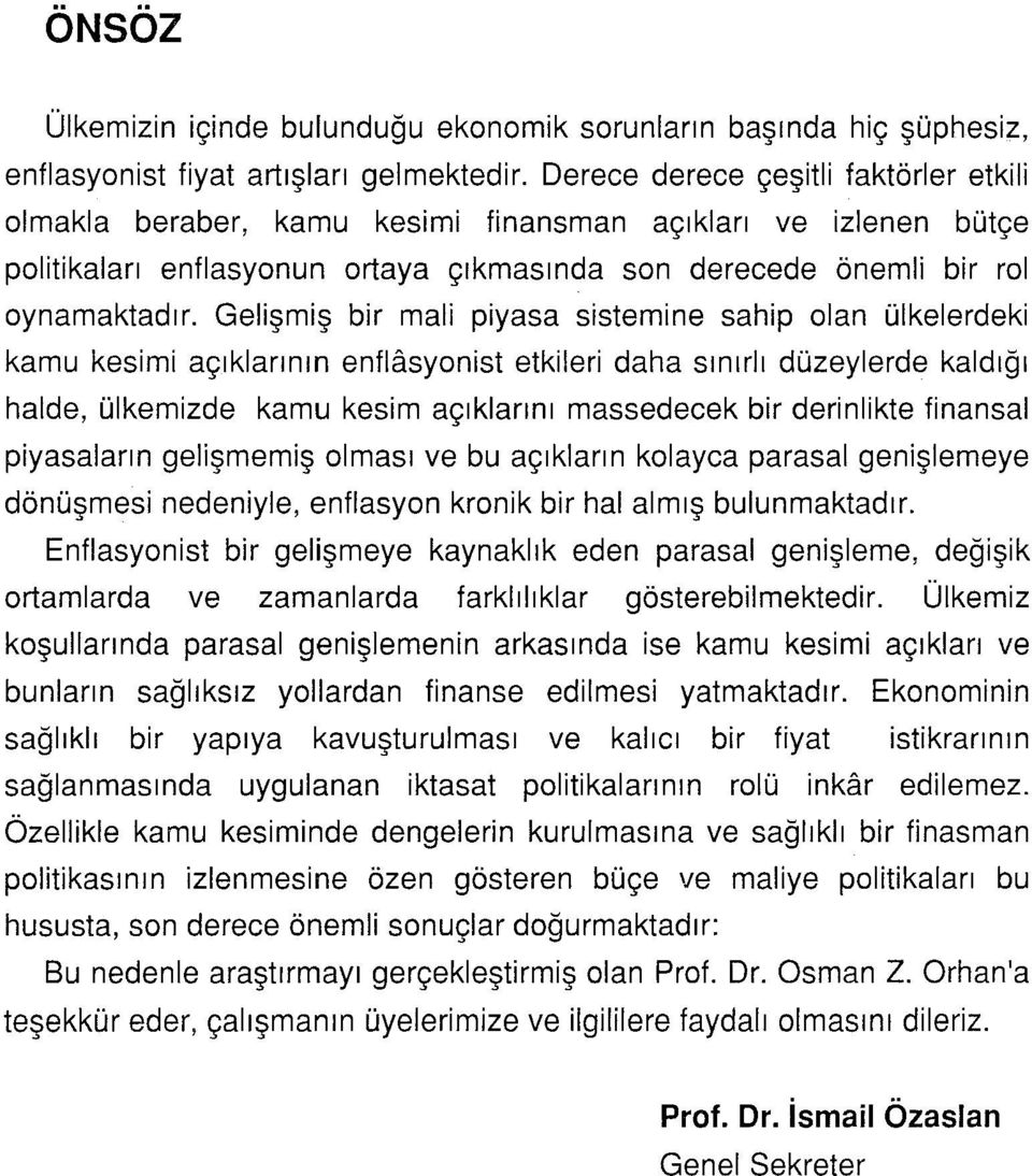 Gelişmiş bir mali piyasa sistemine sahip lan ülkelerdeki kamu kesimi açıklarının enflasynist etkileri daha sınırlı düzeylerde kaldığı halde, ülkemizde kamu kesim açıklarını massedecek bir derinlikte