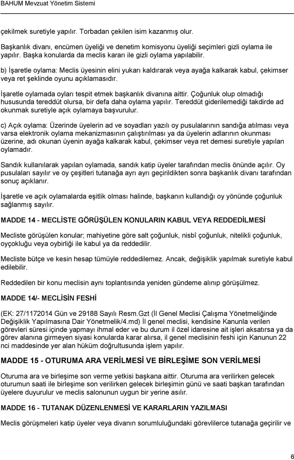 İşaretle oylamada oyları tespit etmek başkanlık divanına aittir. Çoğunluk olup olmadığı hususunda tereddüt olursa, bir defa daha oylama yapılır.