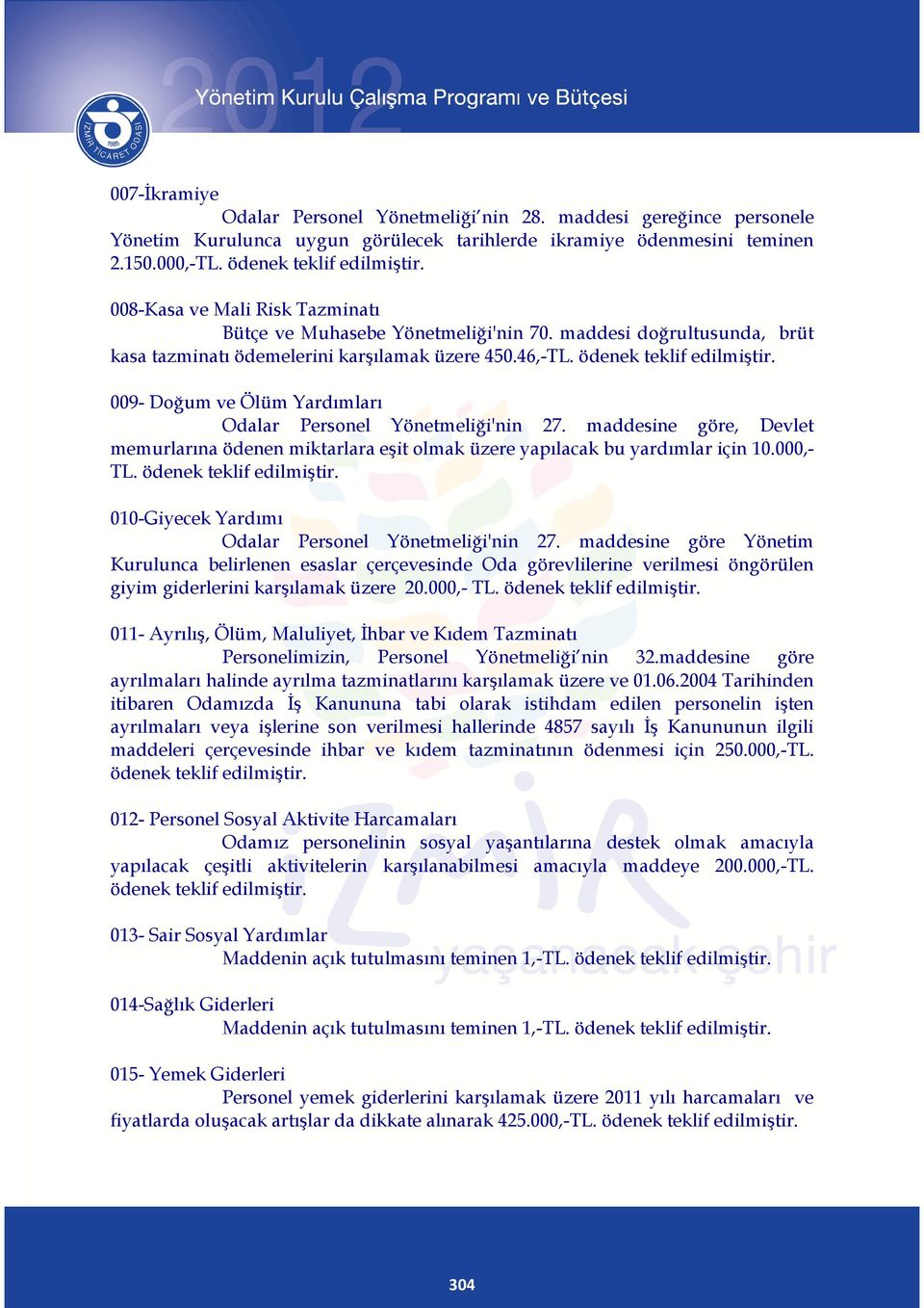 009- Doğum ve Ölüm Yardımları Odalar Personel Yönetmeliği'nin 27. maddesine göre, Devlet memurlarına ödenen miktarlara eşit olmak üzere yapılacak bu yardımlar için 10.000,- TL.