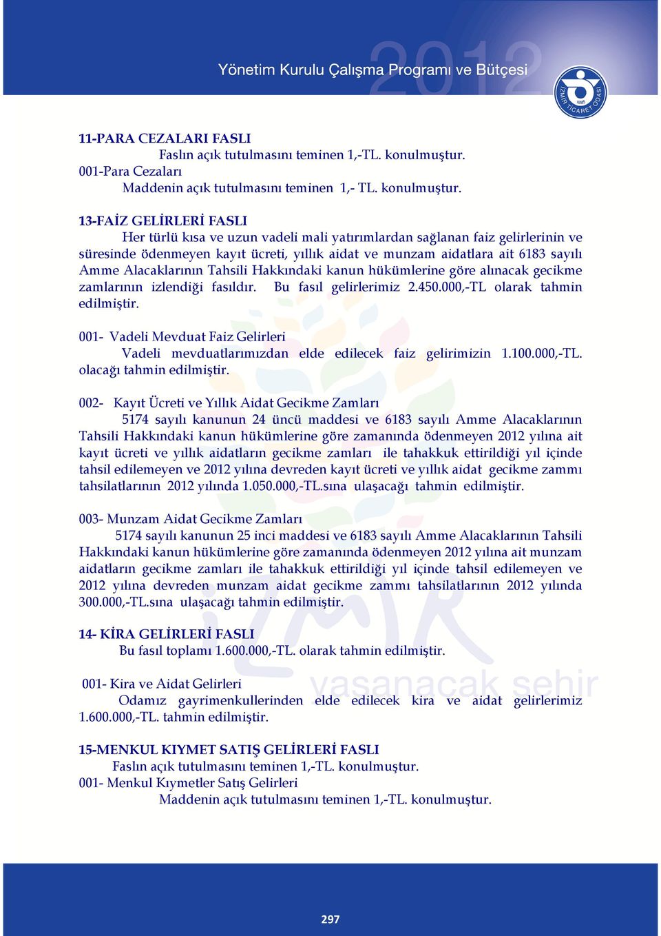 13-FAİZ GELİRLERİ FASLI Her türlü kısa ve uzun vadeli mali yatırımlardan sağlanan faiz gelirlerinin ve süresinde ödenmeyen kayıt ücreti, yıllık aidat ve munzam aidatlara ait 6183 sayılı Amme