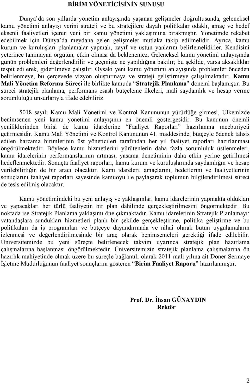 Ayrıca, kamu kurum ve kuruluģları planlamalar yapmalı, zayıf ve üstün yanlarını belirlemelidirler. Kendisini yeterince tanımayan örgütün, etkin olması da beklenemez.