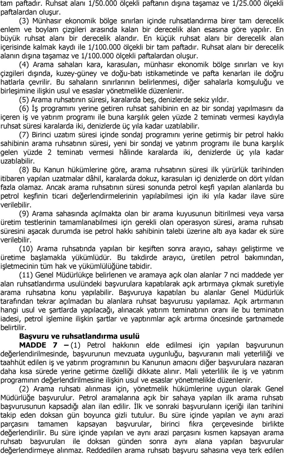 En büyük ruhsat alanı bir derecelik alandır. En küçük ruhsat alanı bir derecelik alan içerisinde kalmak kaydı ile 1/100.000 ölçekli bir tam paftadır.