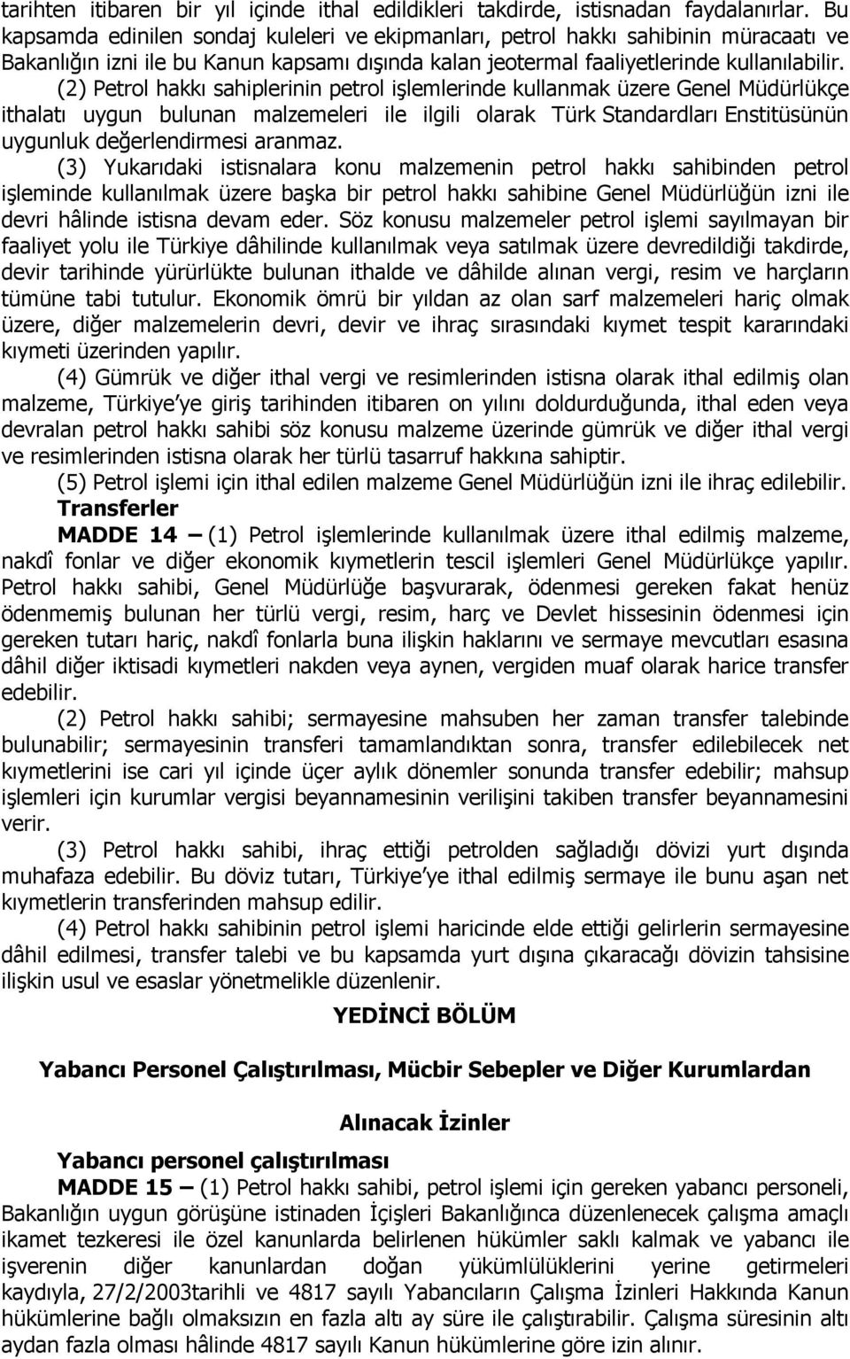 (2) Petrol hakkı sahiplerinin petrol işlemlerinde kullanmak üzere Genel Müdürlükçe ithalatı uygun bulunan malzemeleri ile ilgili olarak Türk Standardları Enstitüsünün uygunluk değerlendirmesi aranmaz.