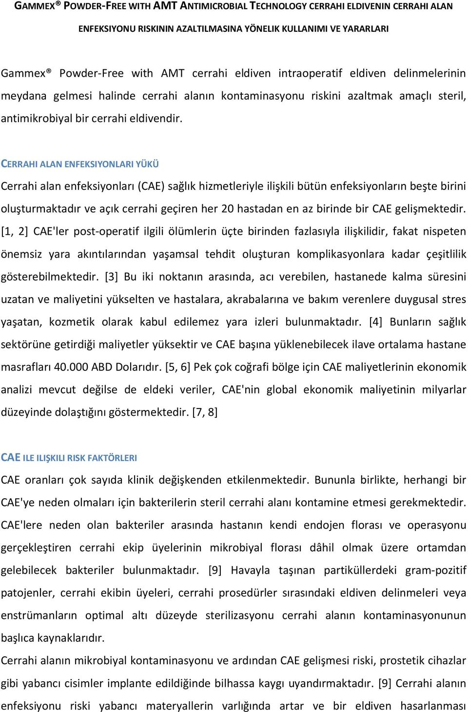 CERRAHI ALAN ENFEKSIYONLARI YÜKÜ Cerrahi alan enfeksiyonları (CAE) sağlık hizmetleriyle ilişkili bütün enfeksiyonların beşte birini oluşturmaktadır ve açık cerrahi geçiren her 20 hastadan en az